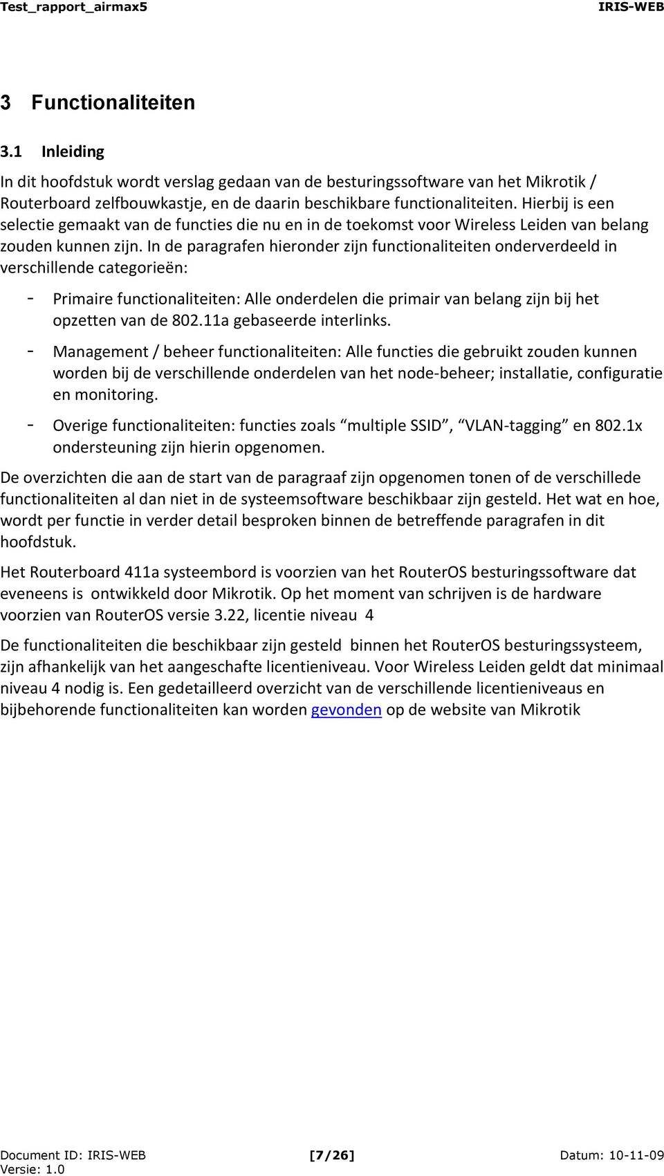 In de paragrafen hieronder zijn functionaliteiten onderverdeeld in verschillende categorieën: - Primaire functionaliteiten: Alle onderdelen die primair van belang zijn bij het opzetten van de 802.