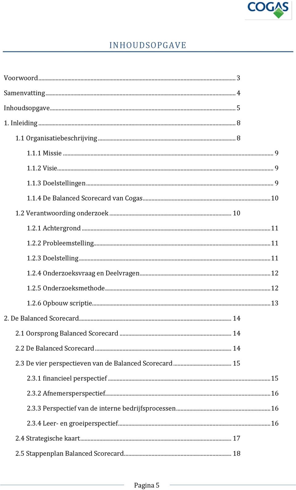 .. 13 2. De Balanced Scorecard... 14 2.1 Oorsprong Balanced Scorecard... 14 2.2 De Balanced Scorecard... 14 2.3 De vier perspectieven van de Balanced Scorecard... 15 2.3.1 financieel perspectief.