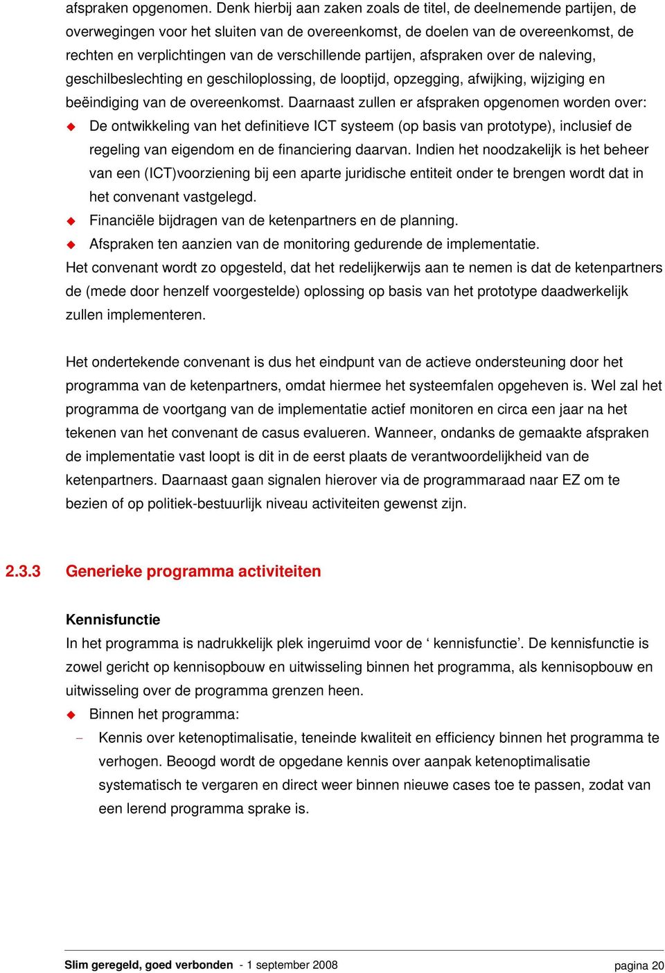 partijen, afspraken over de naleving, geschilbeslechting en geschiloplossing, de looptijd, opzegging, afwijking, wijziging en beëindiging van de overeenkomst.