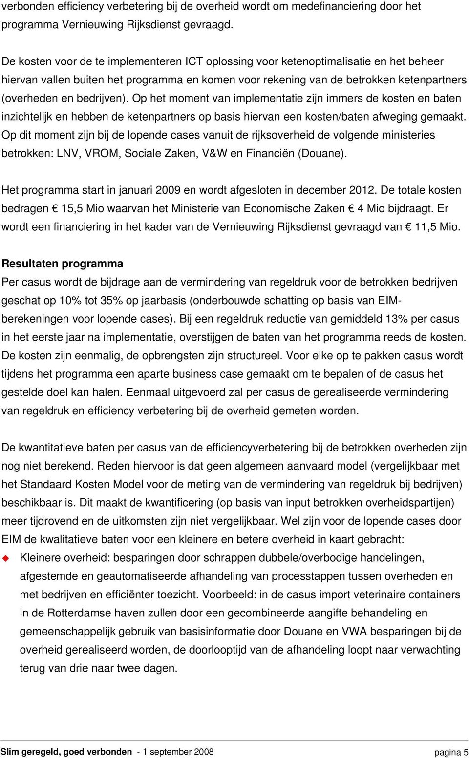 bedrijven). Op het moment van implementatie zijn immers de kosten en baten inzichtelijk en hebben de ketenpartners op basis hiervan een kosten/baten afweging gemaakt.