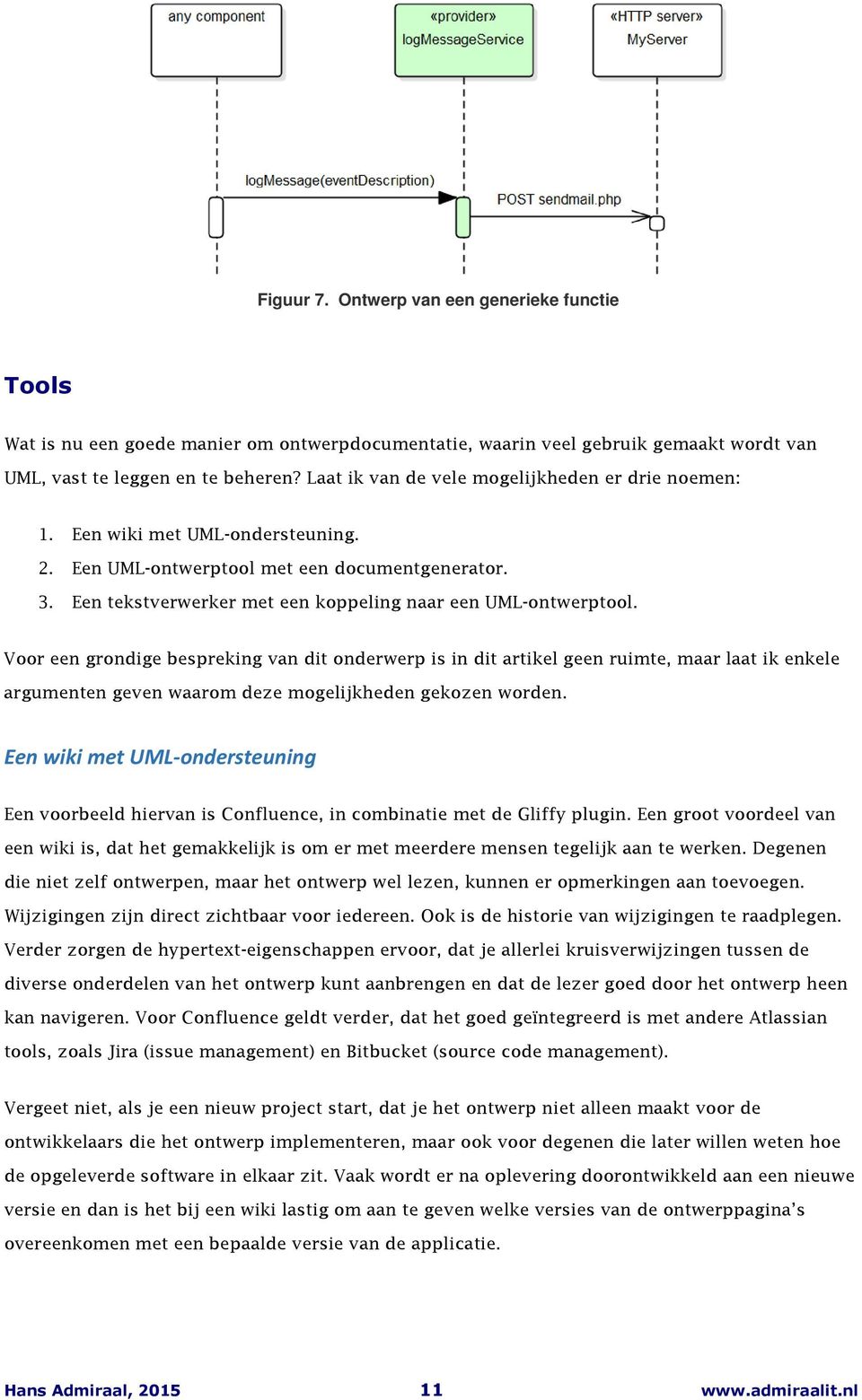 Voor een grondige bespreking van dit onderwerp is in dit artikel geen ruimte, maar laat ik enkele argumenten geven waarom deze mogelijkheden gekozen worden.