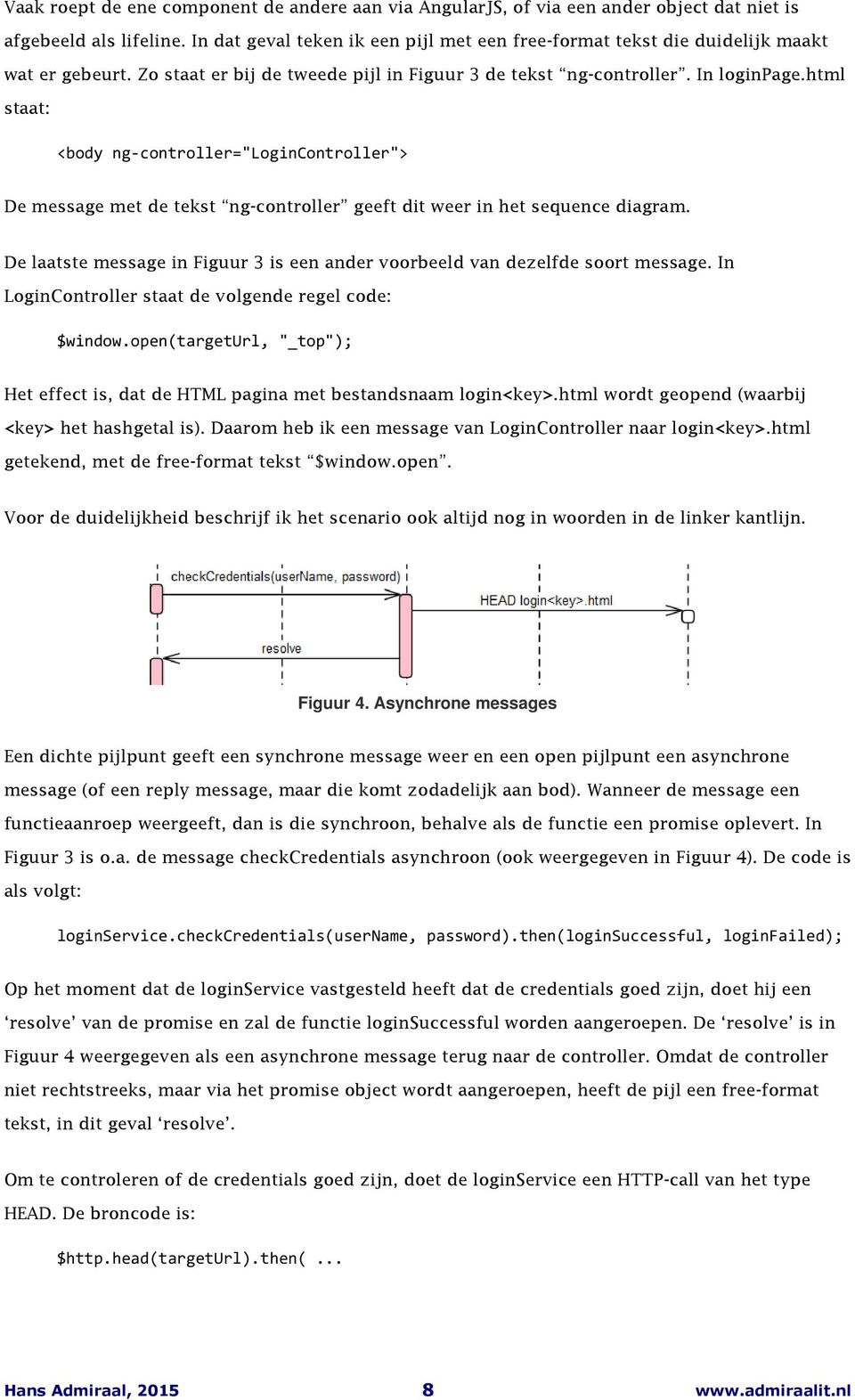 html staat: <body ng-controller="logincontroller"> De message met de tekst ng-controller geeft dit weer in het sequence diagram.