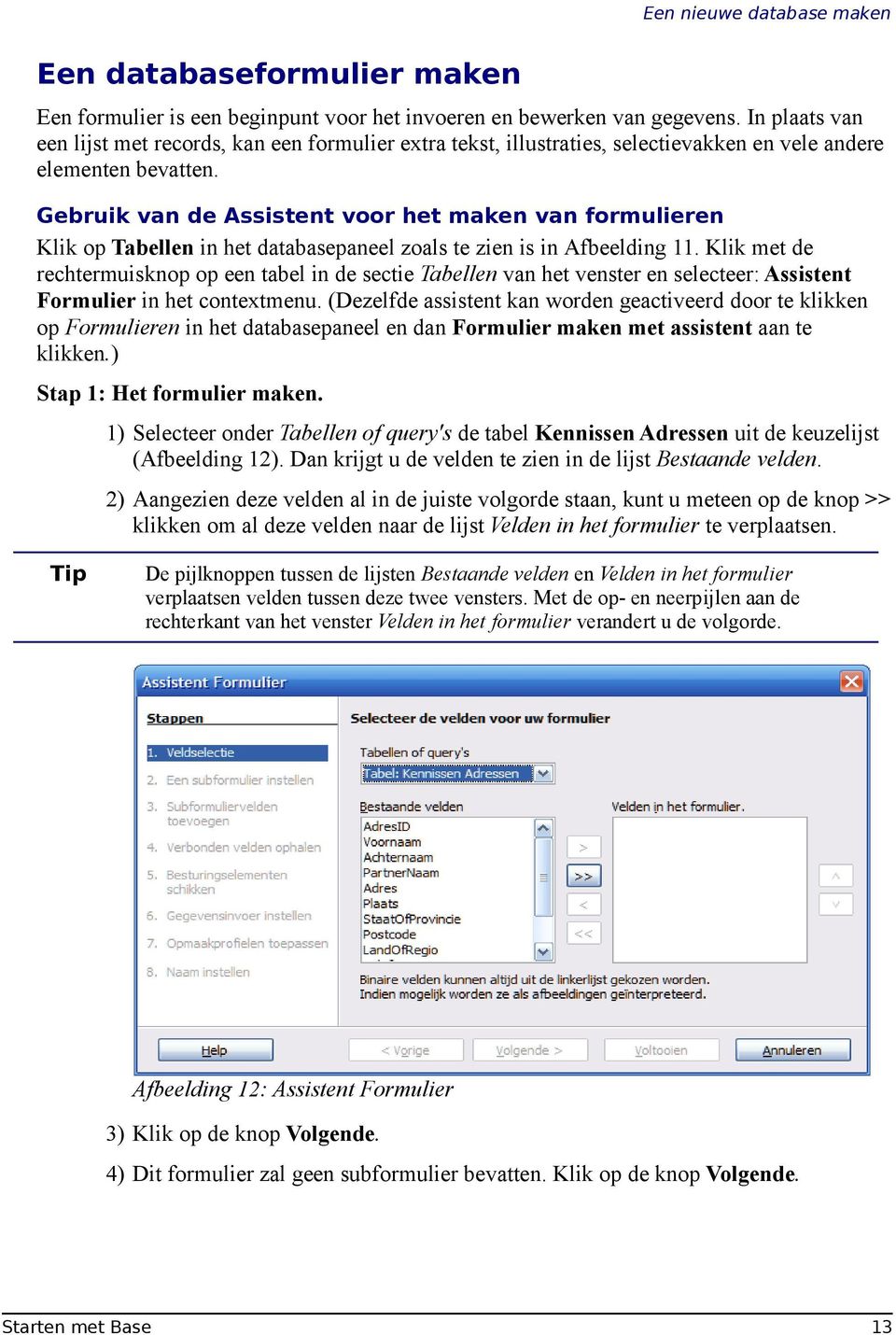 Gebruik van de Assistent voor het maken van formulieren Klik op Tabellen in het databasepaneel zoals te zien is in Afbeelding 11.