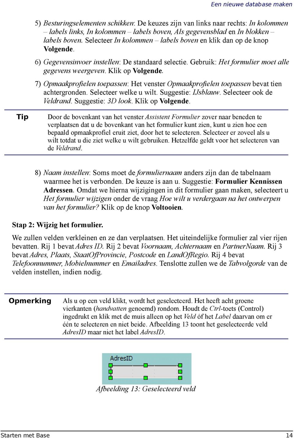 7) Opmaakprofielen toepassen: Het venster Opmaakprofielen toepassen bevat tien achtergronden. Selecteer welke u wilt. Suggestie: IJsblauw. Selecteer ook de Veldrand. Suggestie: 3D look.