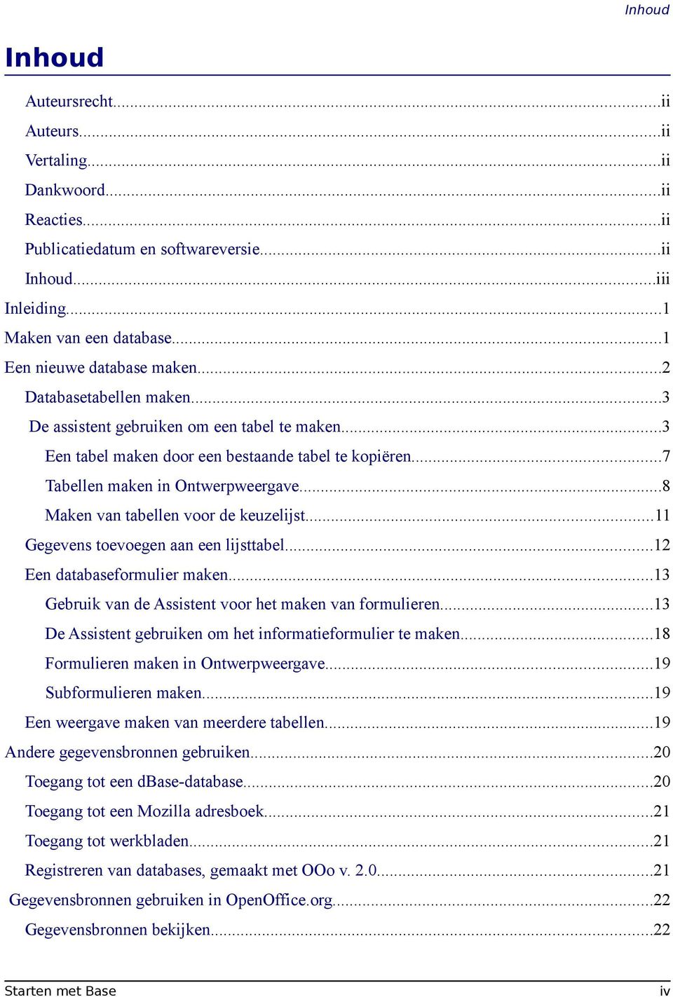 ..8 Maken van tabellen voor de keuzelijst...11 Gegevens toevoegen aan een lijsttabel...12 Een databaseformulier maken...13 Gebruik van de Assistent voor het maken van formulieren.