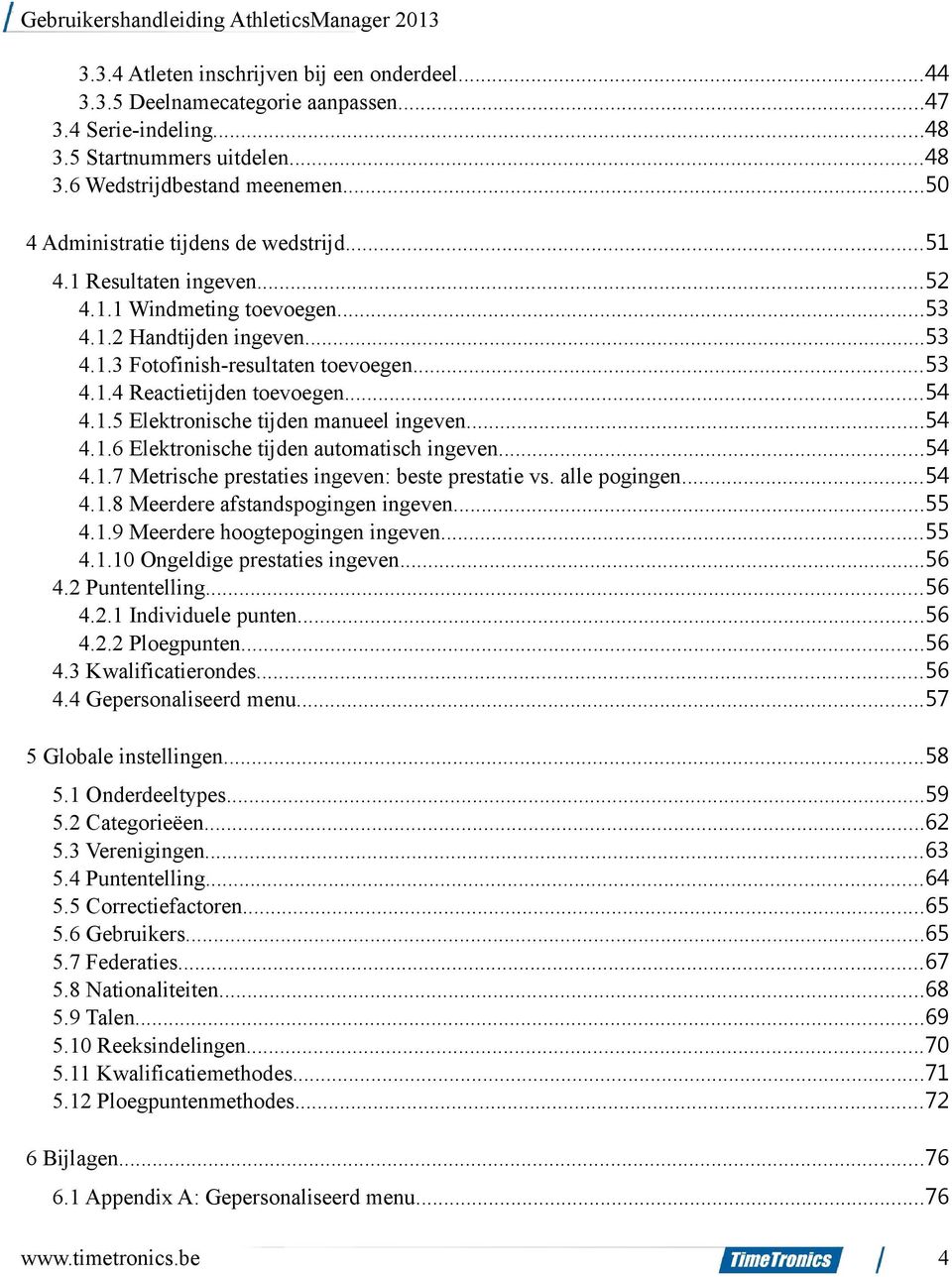 ..54 4.1.5 Elektronische tijden manueel ingeven...54 4.1.6 Elektronische tijden automatisch ingeven...54 4.1.7 Metrische prestaties ingeven: beste prestatie vs. alle pogingen...54 4.1.8 Meerdere afstandspogingen ingeven.