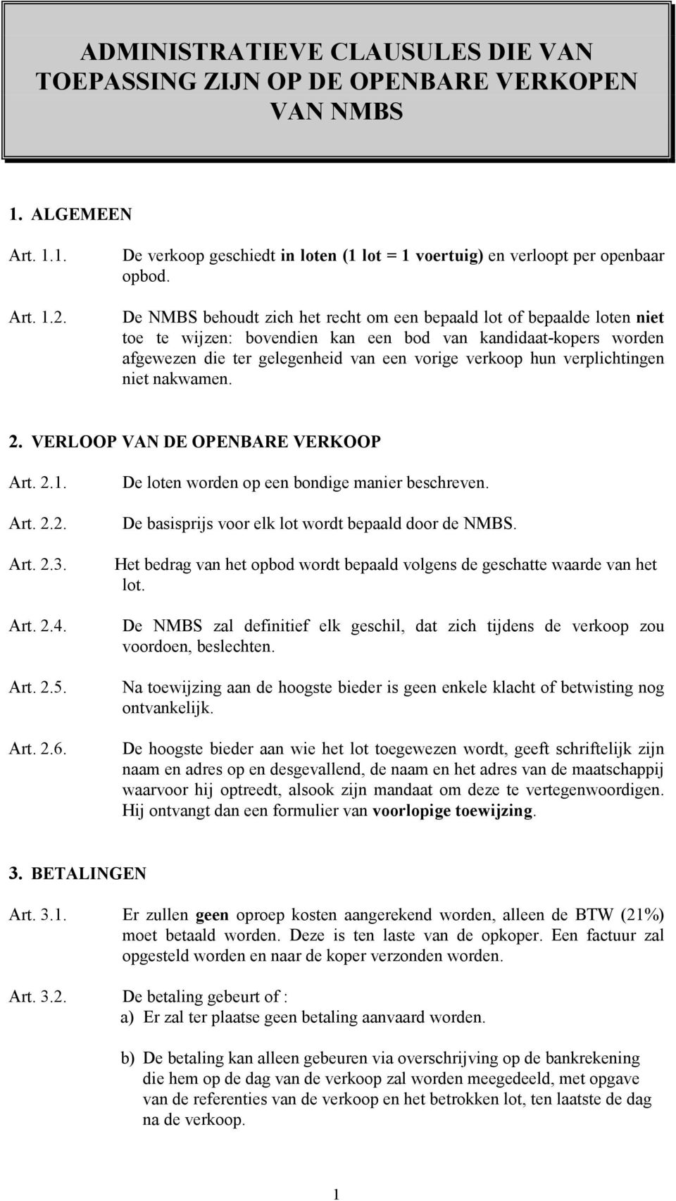 verplichtingen niet nakwamen. 2. VERLOOP VAN DE OPENBARE VERKOOP Art. 2.1. Art. 2.2. Art. 2.3. Art. 2.4. Art. 2.5. Art. 2.6. De loten worden op een bondige manier beschreven.