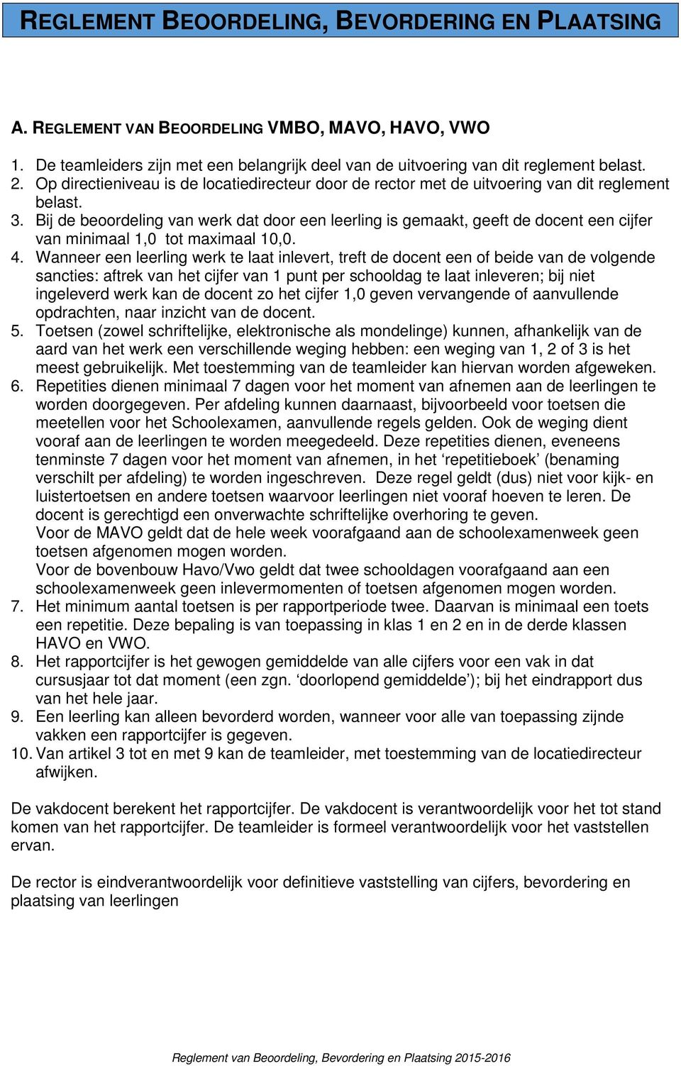 Bij de beoordeling van werk dat door een leerling is gemaakt, geeft de docent een cijfer van minimaal 1,0 tot maximaal 10,0. 4.