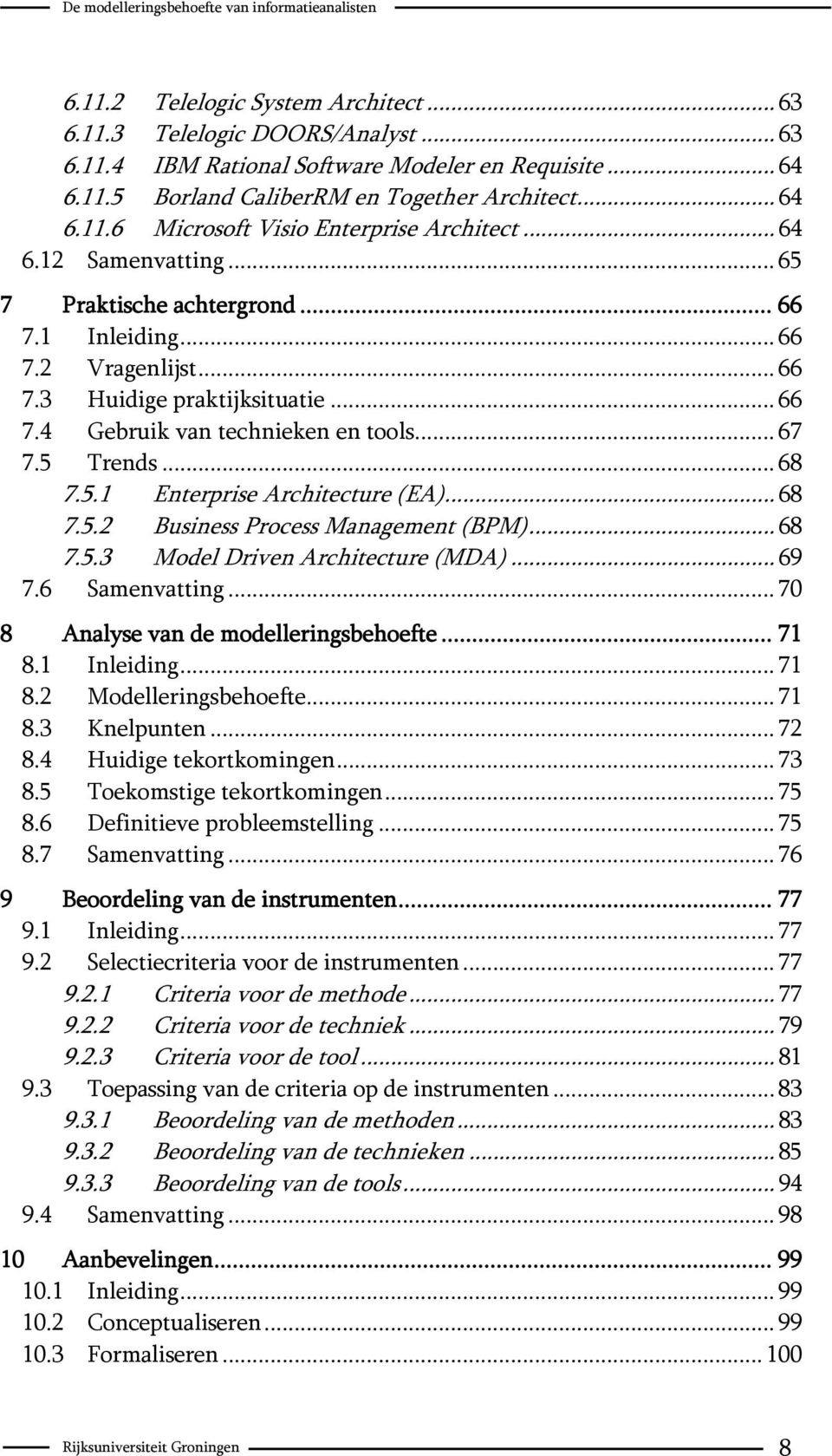 5.1 Enterprise Architecture (EA)... 68 7.5.2 Business Process Management (BPM)... 68 7.5.3 Model Driven Architecture (MDA)... 69 7.6 Samenvatting... 70 8 Analyse van de modelleringsbehoefte... 71 8.