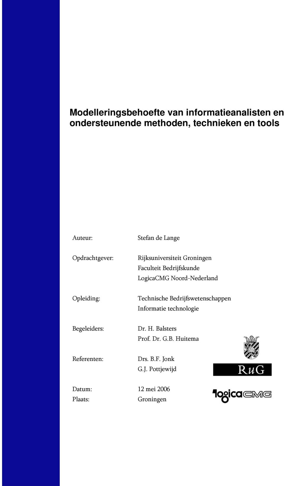 Noord-Nederland Opleiding: Technische Bedrijfswetenschappen Informatie technologie Begeleiders: Dr. H.