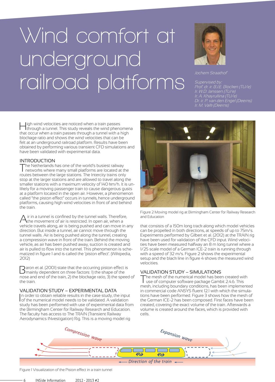 This study reveals the wind phenomena that occur when a train passes through a tunnel with a high blockage ratio and shows the wind velocities that can be felt at an underground railroad platform.