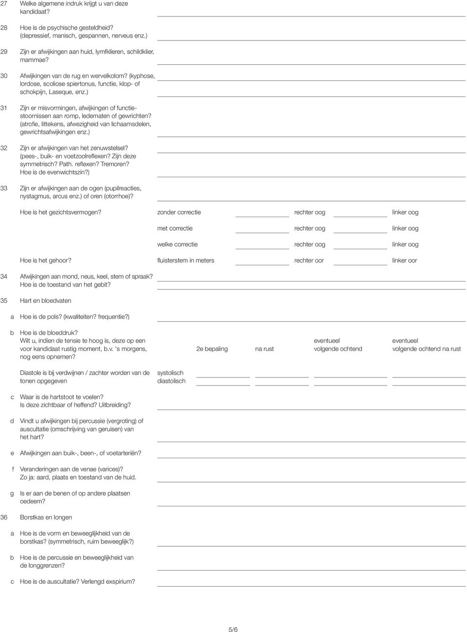 ) 31 Zijn er misvormingen, afwijkingen of functiestoornissen aan romp, ledematen of gewrichten? (atrofie, littekens, afwezigheid van lichaamsdelen, gewrichtsafwijkingen enz.