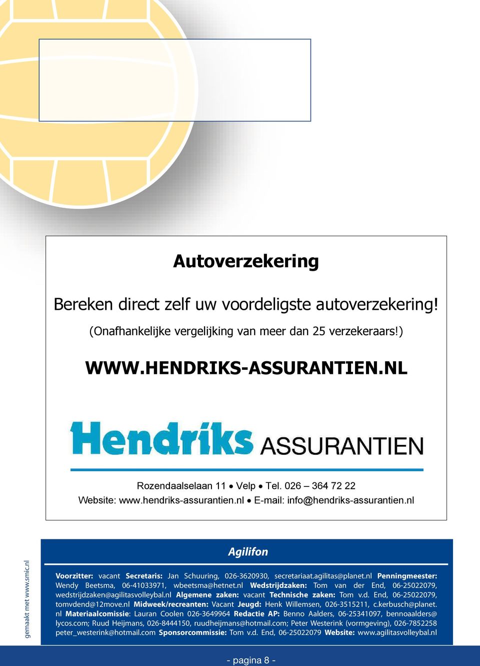 agilitas@planet.nl Penningmeester: Wendy Beetsma, 06-41033971, wbeetsma@hetnet.nl Wedstrijdzaken: Tom van der End, 06-25022079, wedstrijdzaken@agilitasvolleybal.