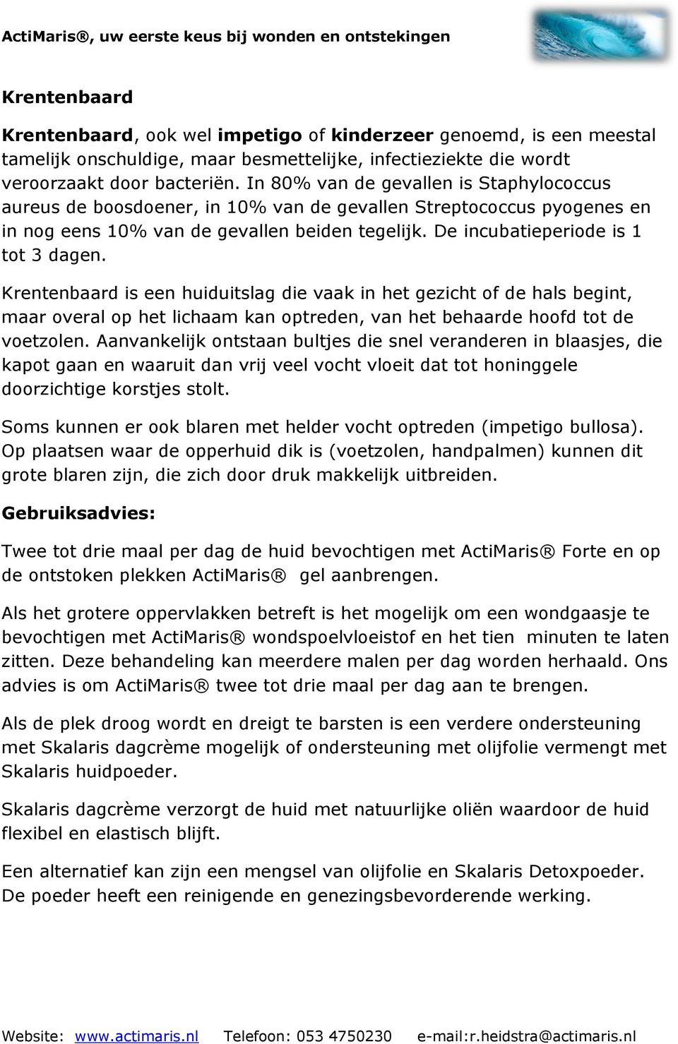 De incubatieperiode is 1 tot 3 dagen. Krentenbaard is een huiduitslag die vaak in het gezicht of de hals begint, maar overal op het lichaam kan optreden, van het behaarde hoofd tot de voetzolen.