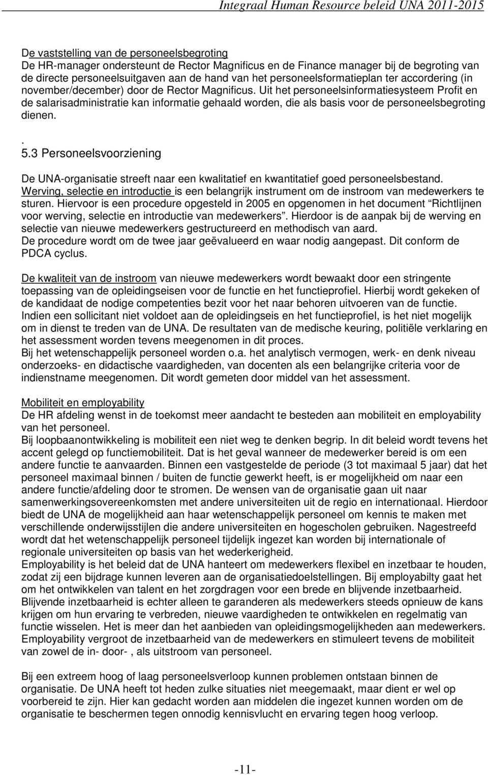 Uit het personeelsinformatiesysteem Profit en de salarisadministratie kan informatie gehaald worden, die als basis voor de personeelsbegroting dienen.. 5.