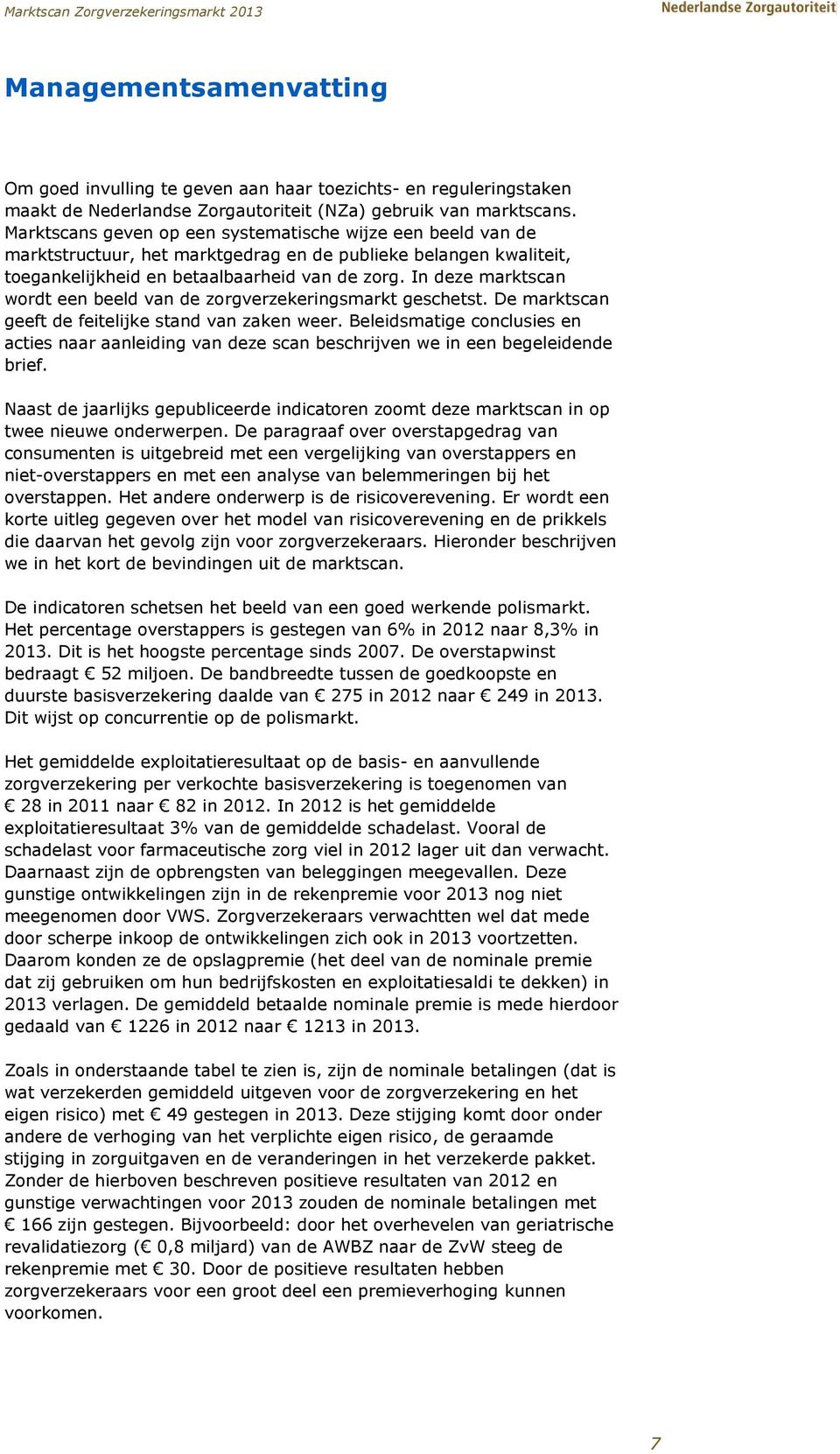 In deze marktscan wordt een beeld van de zorgverzekeringsmarkt geschetst. De marktscan geeft de feitelijke stand van zaken weer.