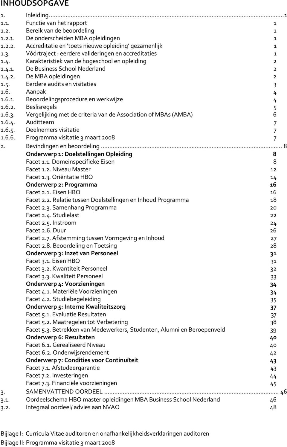 Eerdere audits en visitaties 3 1.6. Aanpak 4 1.6.1. Beoordelingsprocedure en werkwijze 4 1.6.2. Beslisregels 5 1.6.3. Vergelijking met de criteria van de Association of MBAs (AMBA) 6 1.6.4. Auditteam 7 1.