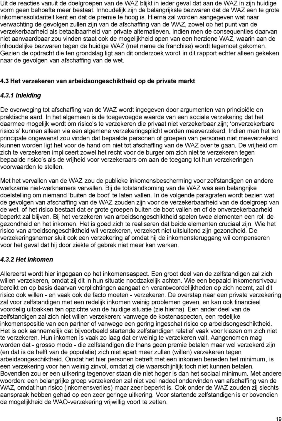 Hierna zal worden aangegeven wat naar verwachting de gevolgen zullen zijn van de afschaffing van de WAZ, zowel op het punt van de verzekerbaarheid als betaalbaarheid van private alternatieven.