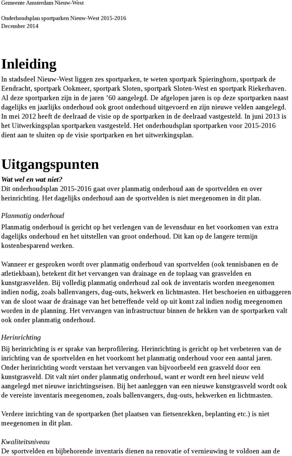 In mei 2012 heeft de deelraad de visie op de sportparken in de deelraad vastgesteld. In juni 2013 is het Uitwerkingsplan sportparken vastgesteld.