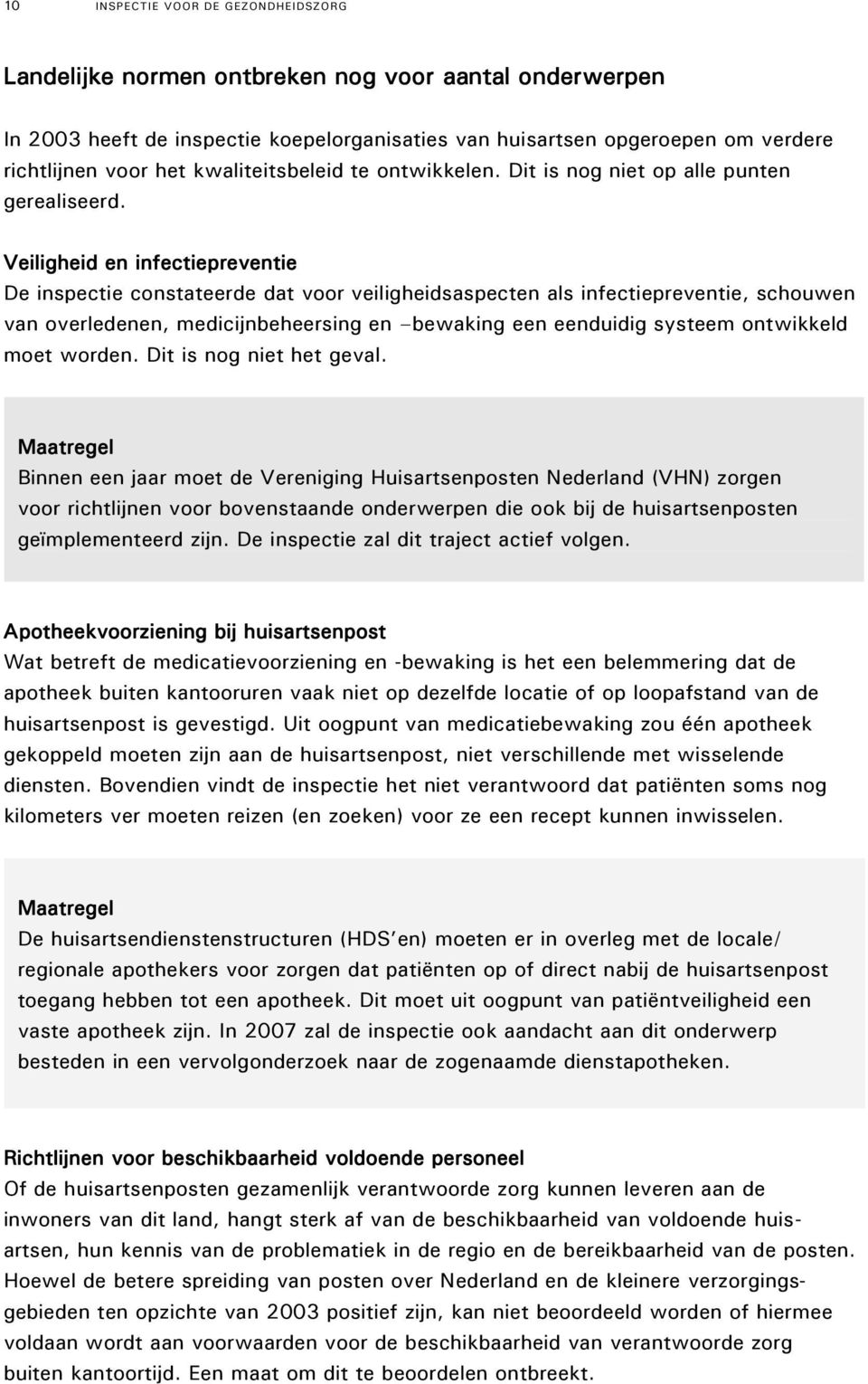 Veiligheid en infectiepreventie De inspectie constateerde dat voor veiligheidsaspecten als infectiepreventie, schouwen van overledenen, medicijnbeheersing en bewaking een eenduidig systeem ontwikkeld