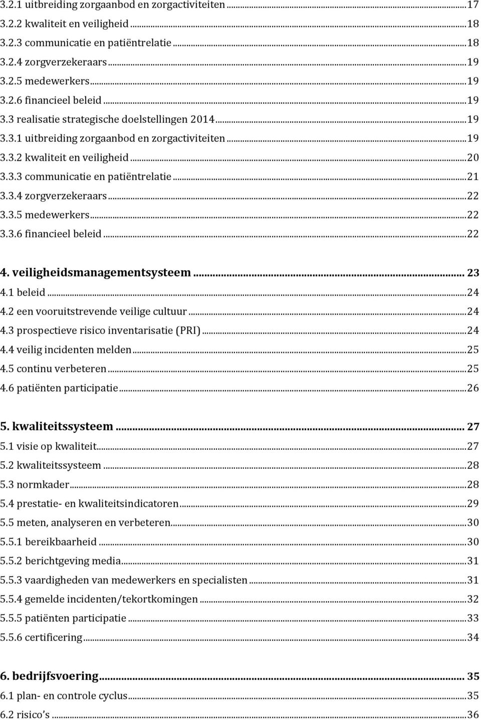 .. 22 3.3.5 medewerkers... 22 3.3.6 financieel beleid... 22 4. veiligheidsmanagementsysteem... 23 4.1 beleid... 24 4.2 een vooruitstrevende veilige cultuur... 24 4.3 prospectieve risico inventarisatie (PRI).