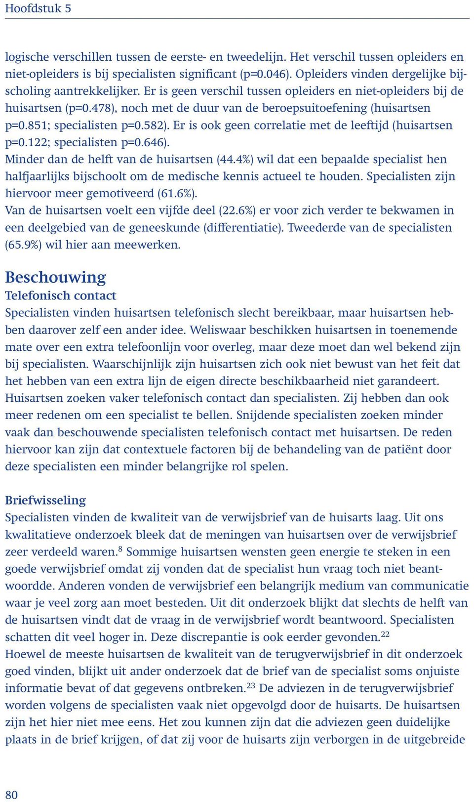 851; specialisten p=0.582). Er is ook geen correlatie met de leeftijd (huisartsen p=0.122; specialisten p=0.646). Minder dan de helft van de huisartsen (44.