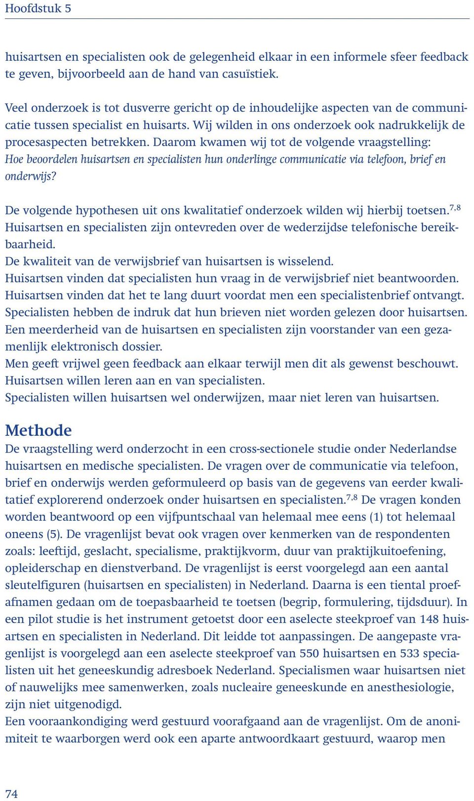 Daarom kwamen wij tot de volgende vraagstelling: Hoe beoordelen huisartsen en specialisten hun onderlinge communicatie via telefoon, brief en onderwijs?