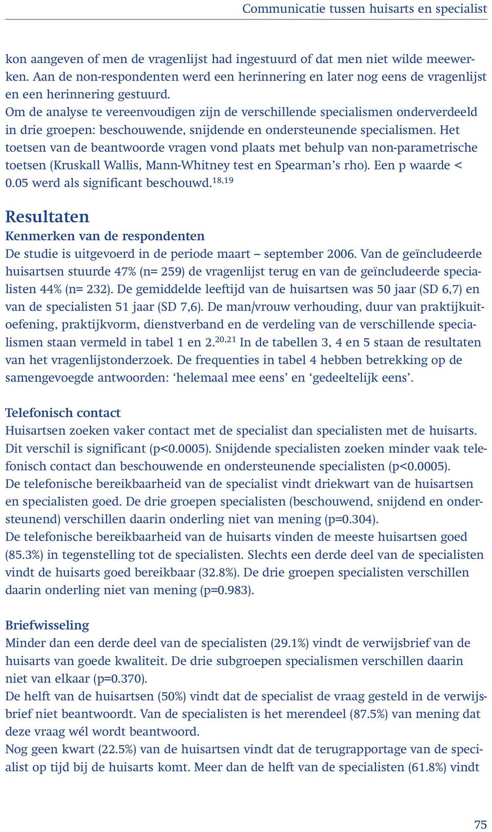 Om de analyse te vereenvoudigen zijn de verschillende specialismen onderverdeeld in drie groepen: beschouwende, snijdende en ondersteunende specialismen.