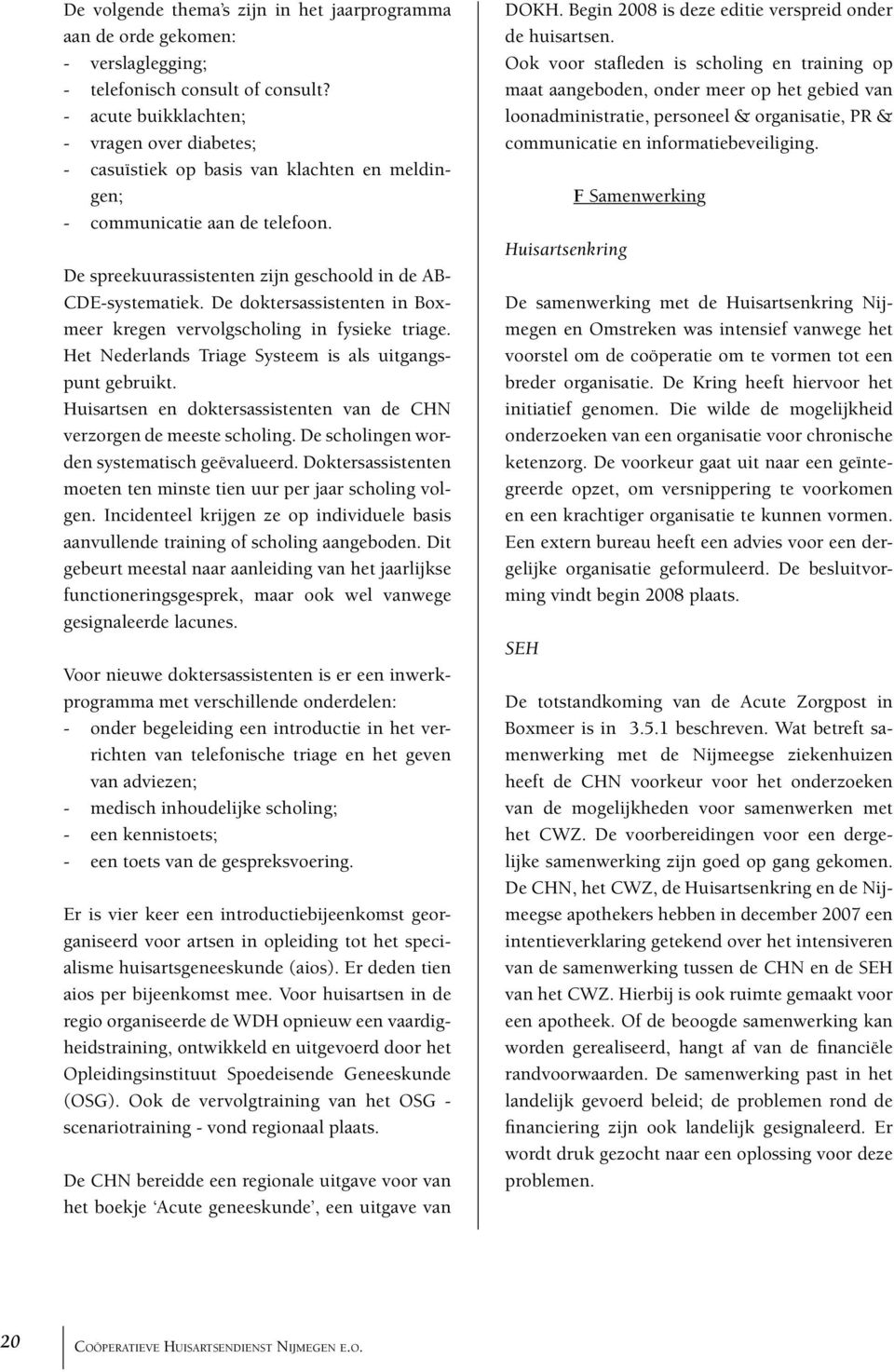 De doktersassistenten in Boxmeer kregen vervolgscholing in fysieke triage. Het Nederlands Triage Systeem is als uitgangspunt gebruikt.