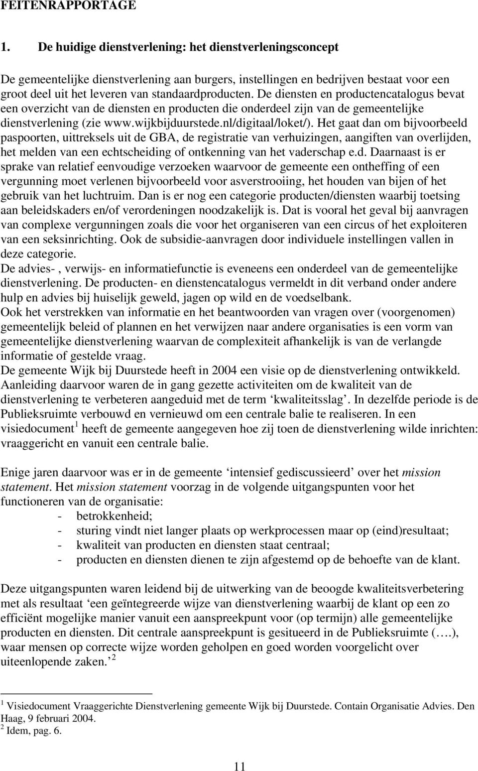 De diensten en productencatalogus bevat een overzicht van de diensten en producten die onderdeel zijn van de gemeentelijke dienstverlening (zie www.wijkbijduurstede.nl/digitaal/loket/).