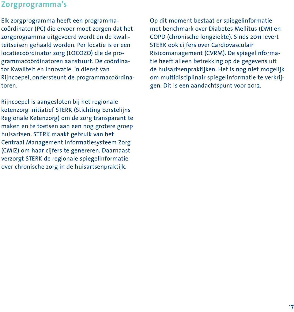 Op dit moment bestaat er spiegelinformatie met benchmark over Diabetes Mellitus (DM) en COPD (chronische longziekte). Sinds 2011 levert STERK ook cijfers over Cardiovasculair Risicomanagement (CVRM).