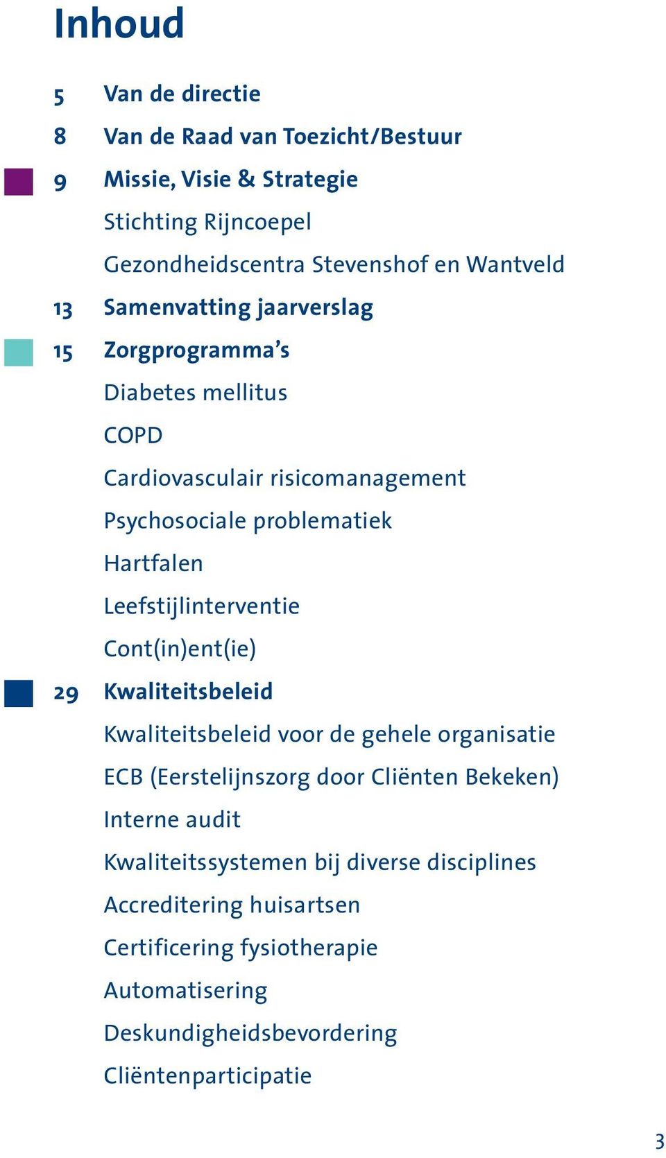 Leefstijlinterventie Cont(in)ent(ie) 29 Kwaliteitsbeleid Kwaliteitsbeleid voor de gehele organisatie ECB (Eerstelijnszorg door Cliënten Bekeken)