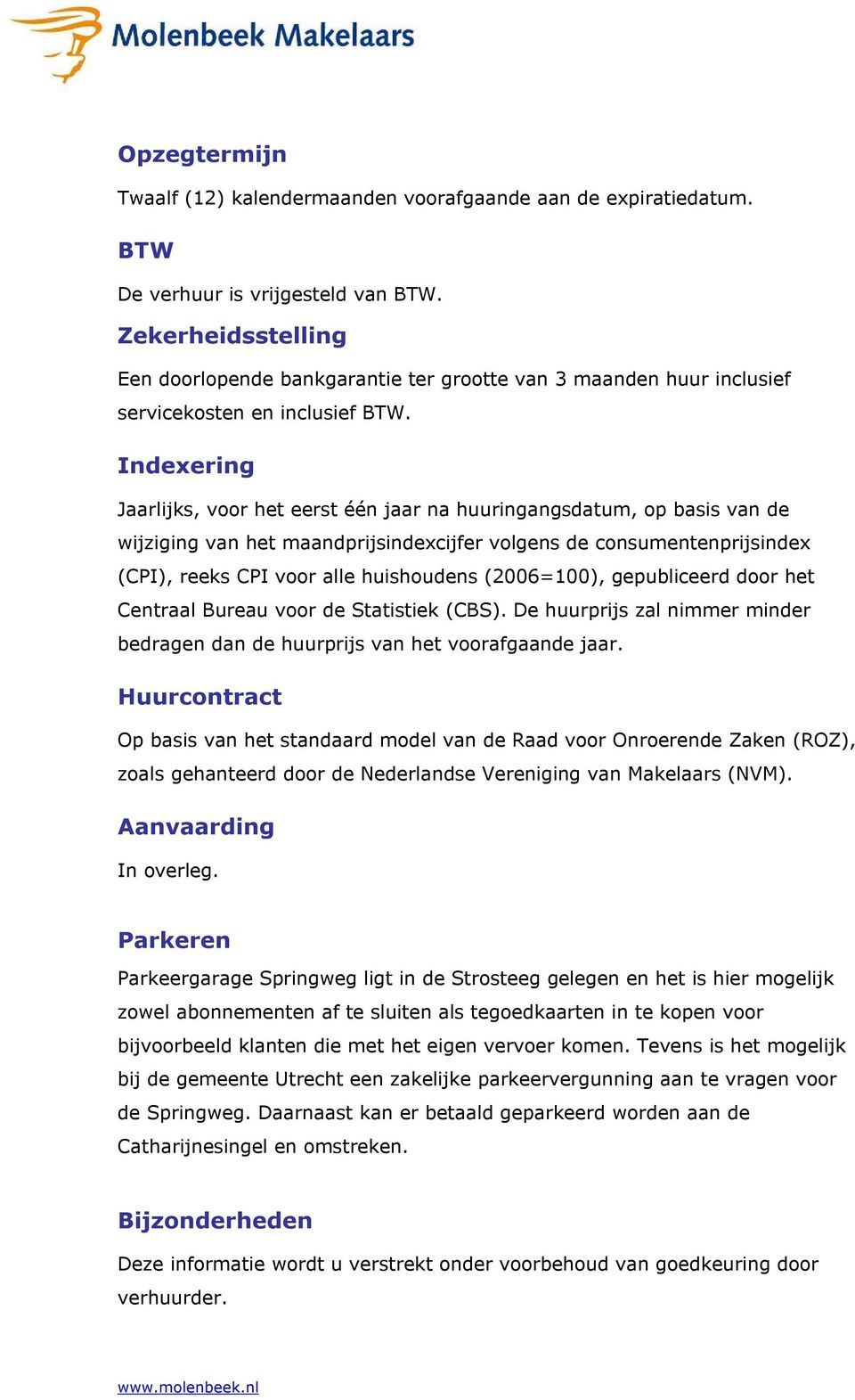 Indexering Jaarlijks, voor het eerst één jaar na huuringangsdatum, op basis van de wijziging van het maandprijsindexcijfer volgens de consumentenprijsindex (CPI), reeks CPI voor alle huishoudens