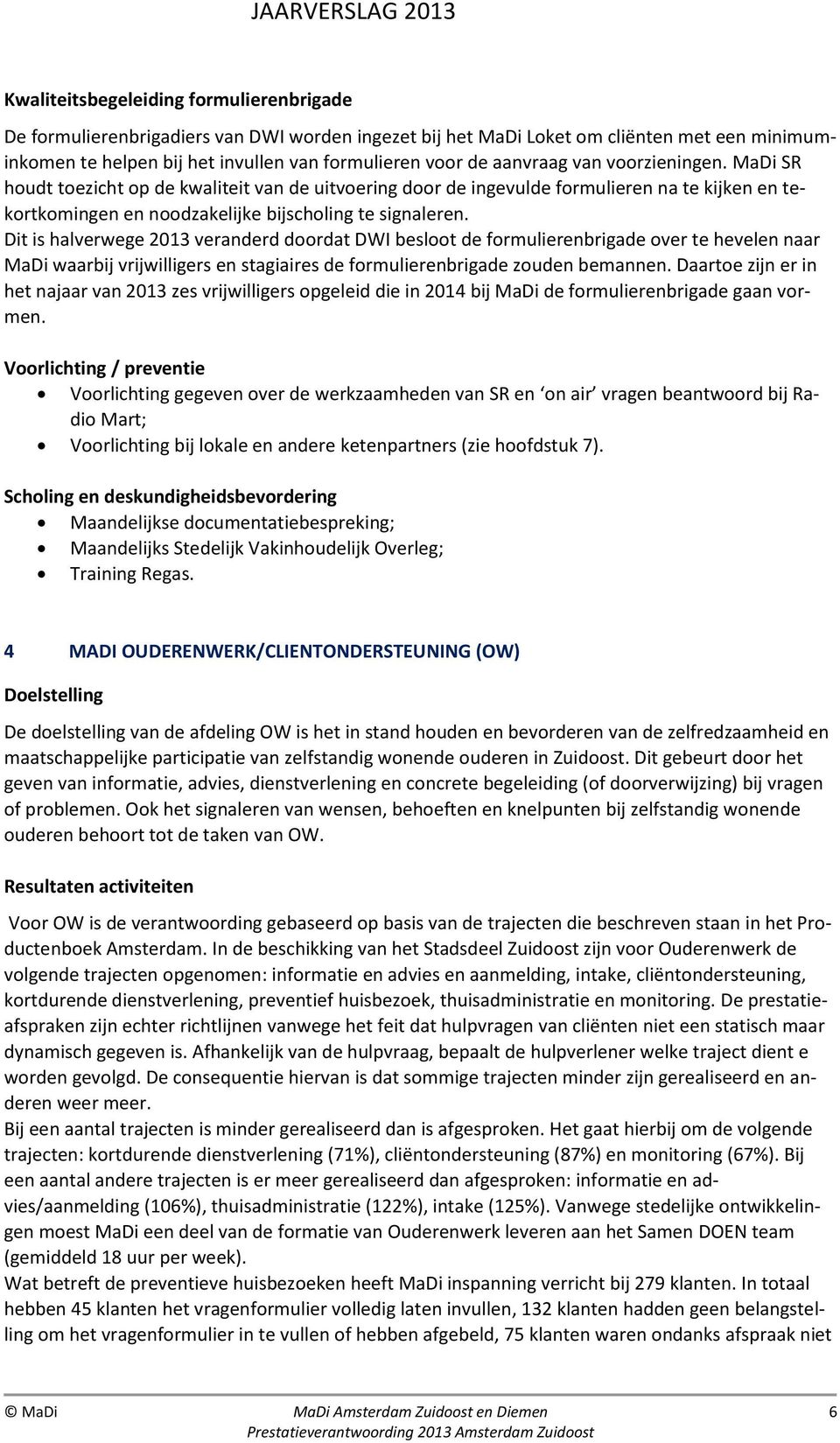 Dit is halverwege 2013 veranderd doordat DWI besloot de formulierenbrigade over te hevelen naar MaDi waarbij vrijwilligers en stagiaires de formulierenbrigade zouden bemannen.