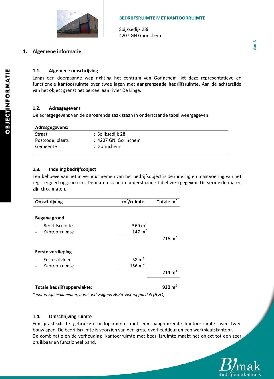 1. Algemeneomschrijving Langs een doorgaande weg richting het centrum van Gorinchem ligt deze representatieve en functionele kantoorruimte over twee lagen met aangrenzende bedrijfsruimte.