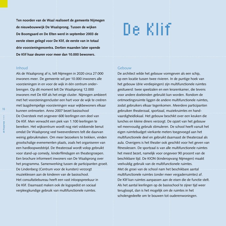 Dertien maanden later opende De Klif haar deuren voor meer dan 10.000 bewoners. 16 de Kopgroep > > > Inhoud Als de Waalsprong af is, telt Nijmegen in 2020 circa 27.000 inwoners meer.