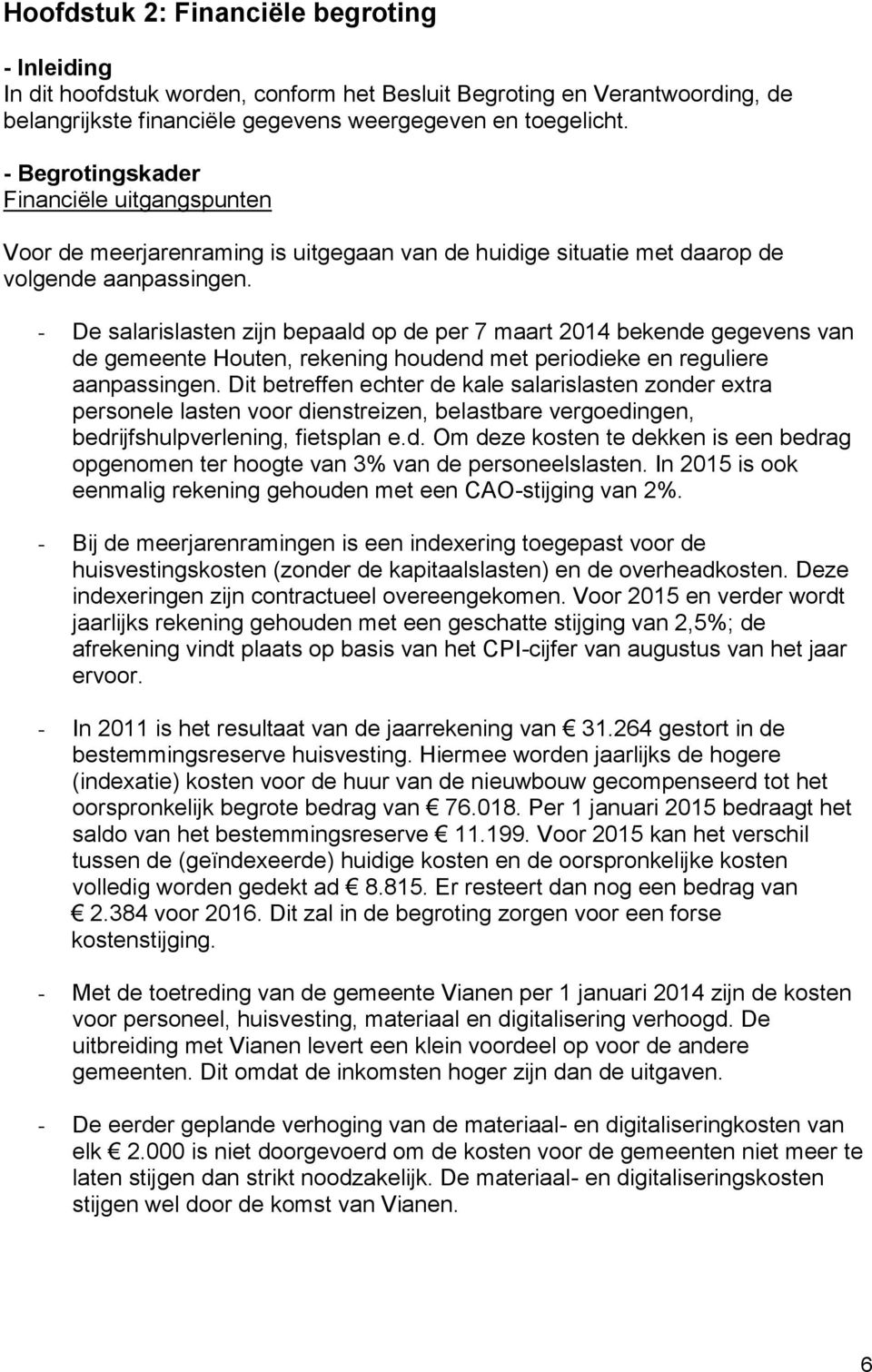 - De salarislasten zijn bepaald op de per 7 maart 2014 bekende gegevens van de gemeente Houten, rekening houdend met periodieke en reguliere aanpassingen.