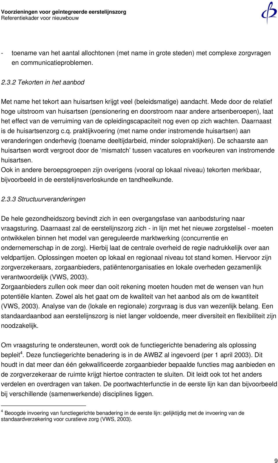 Mede door de relatief hoge uitstroom van huisartsen (pensionering en doorstroom naar andere artsenberoepen), laat het effect van de verruiming van de opleidingscapaciteit nog even op zich wachten.