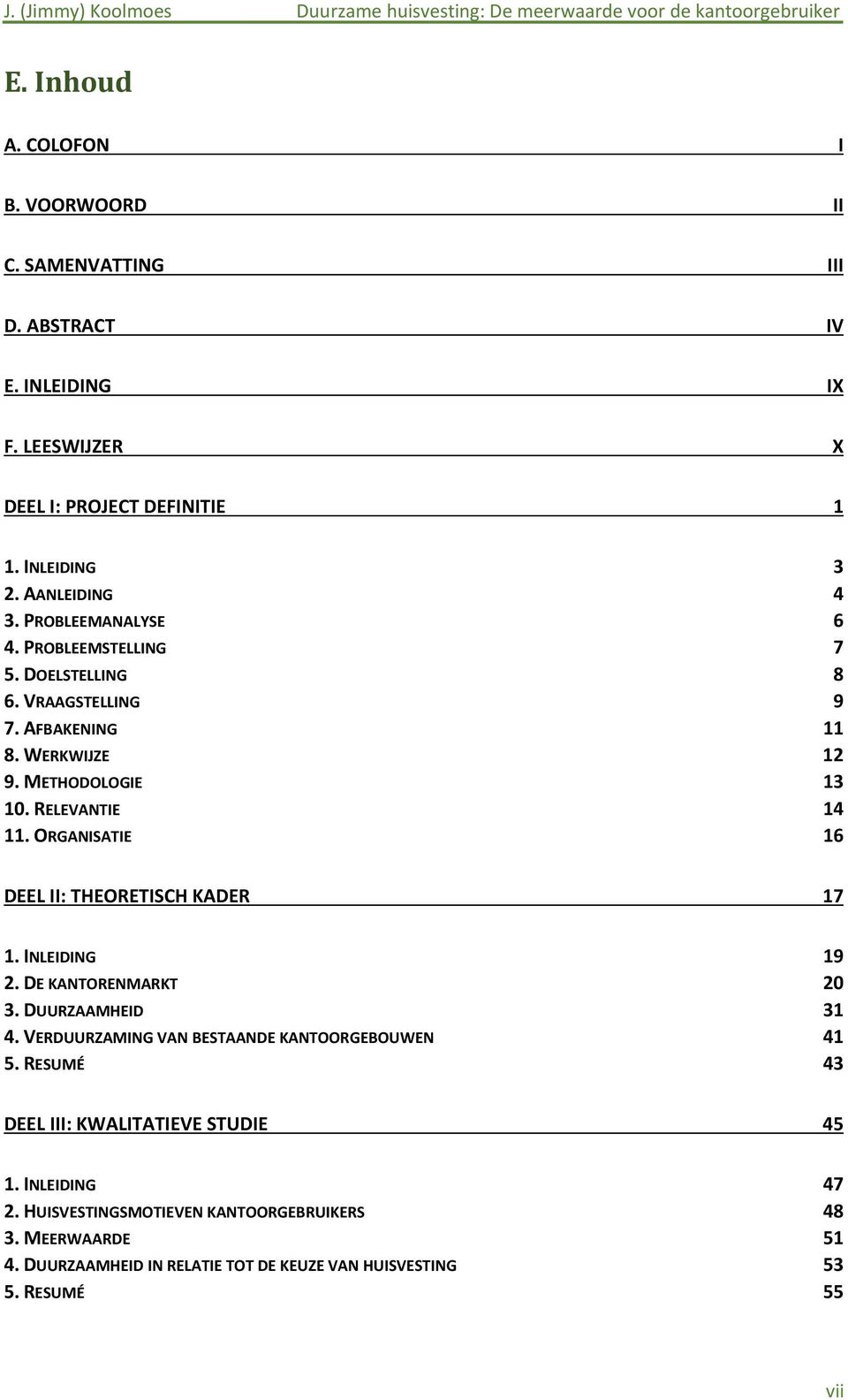 ORGANISATIE 16 DEEL II: THEORETISCH KADER 17 1. INLEIDING 19 2. DE KANTORENMARKT 20 3. DUURZAAMHEID 31 4. VERDUURZAMING VAN BESTAANDE KANTOORGEBOUWEN 41 5.