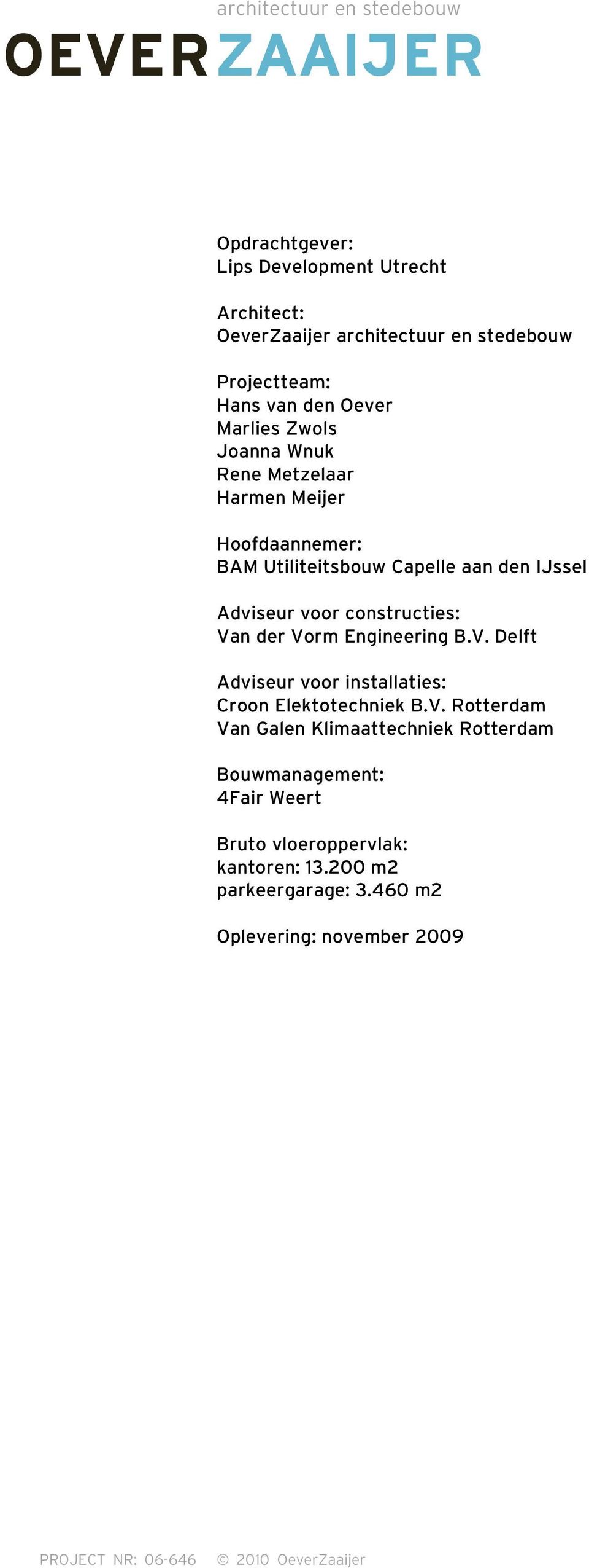 Vorm Engineering B.V. Delft Adviseur voor installaties: Croon Elektotechniek B.V. Rotterdam Van Galen Klimaattechniek Rotterdam Bouwmanagement: 4Fair Weert Bruto vloeroppervlak: kantoren: 13.