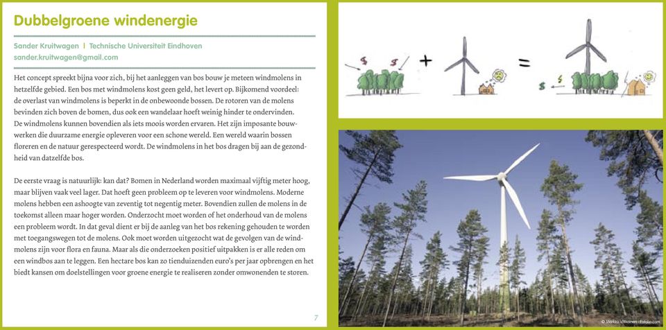 Bijkomend voordeel: de overlast van windmolens is beperkt in de onbewoonde bossen. De rotoren van de molens bevinden zich boven de bomen, dus ook een wandelaar hoeft weinig hinder te ondervinden.