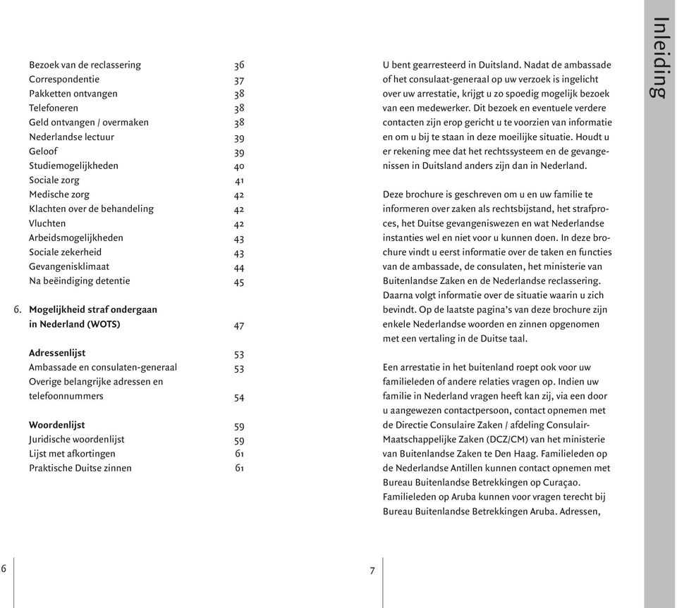 Mogelijkheid straf ondergaan in Nederland (WOTS) 47 Adressenlijst 53 Ambassade en consulaten-generaal 53 Overige belangrijke adressen en telefoonnummers 54 Woordenlijst 59 Juridische woordenlijst 59