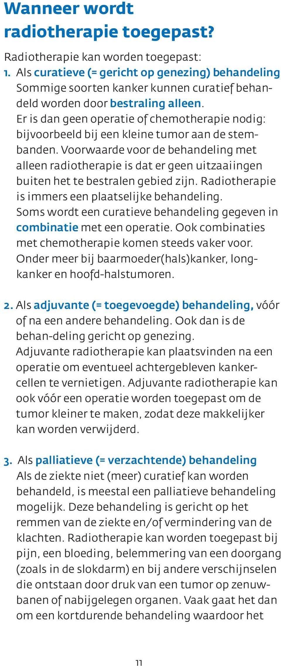 Er is dan geen operatie of chemotherapie nodig: bijvoorbeeld bij een kleine tumor aan de stembanden.