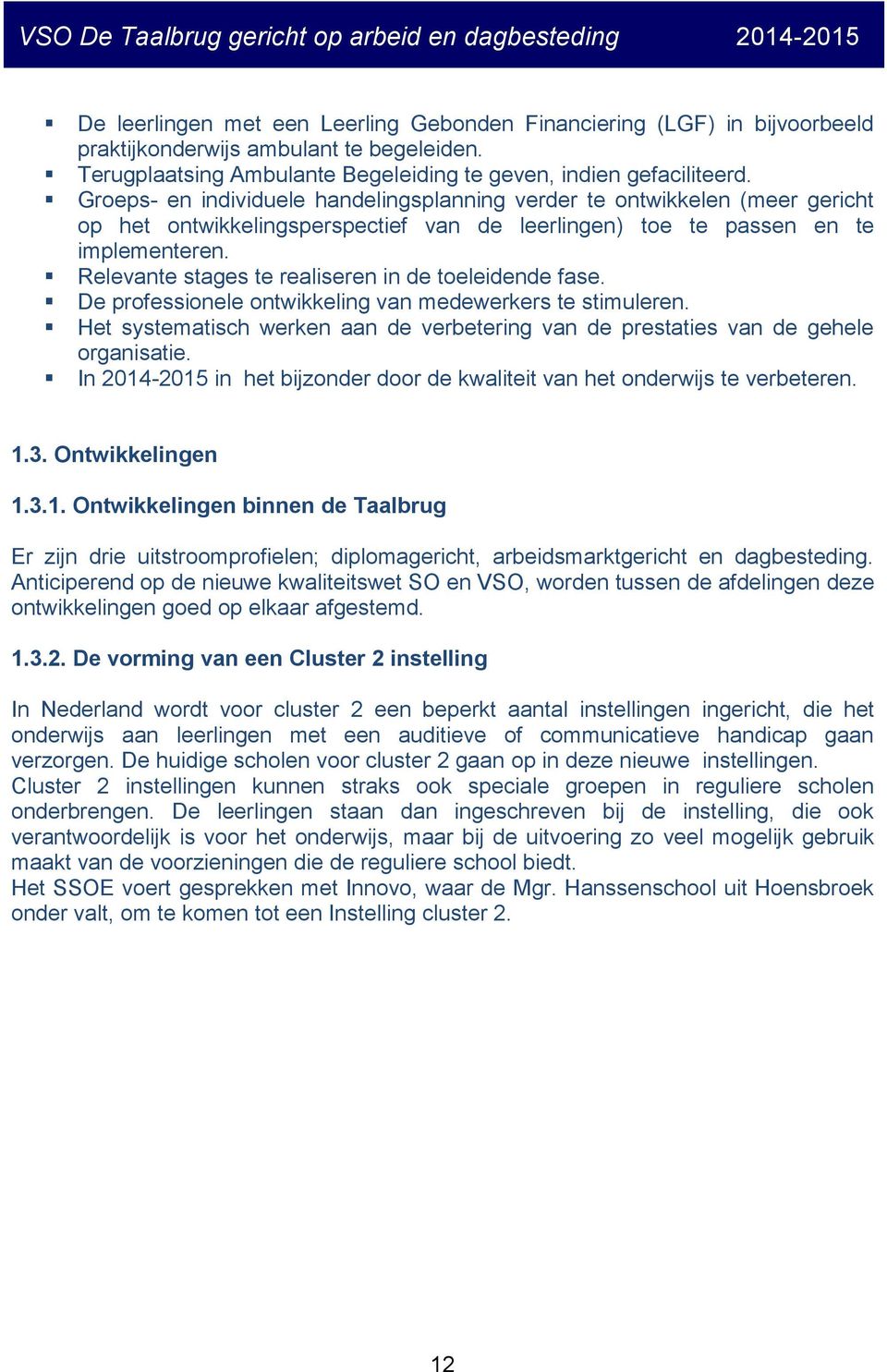 Relevante stages te realiseren in de toeleidende fase. De professionele ontwikkeling van medewerkers te stimuleren.