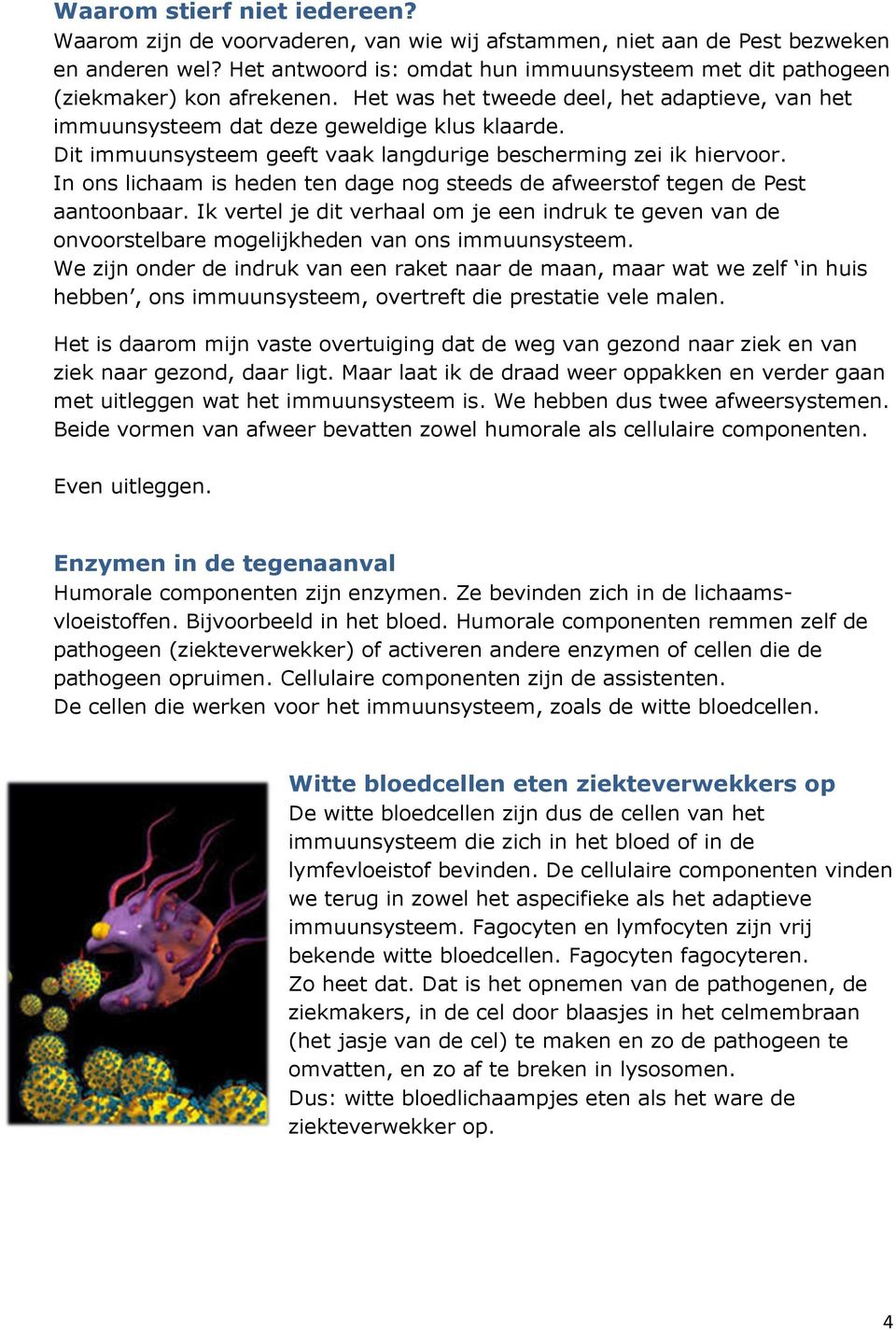 Dit immuunsysteem geeft vaak langdurige bescherming zei ik hiervoor. In ons lichaam is heden ten dage nog steeds de afweerstof tegen de Pest aantoonbaar.