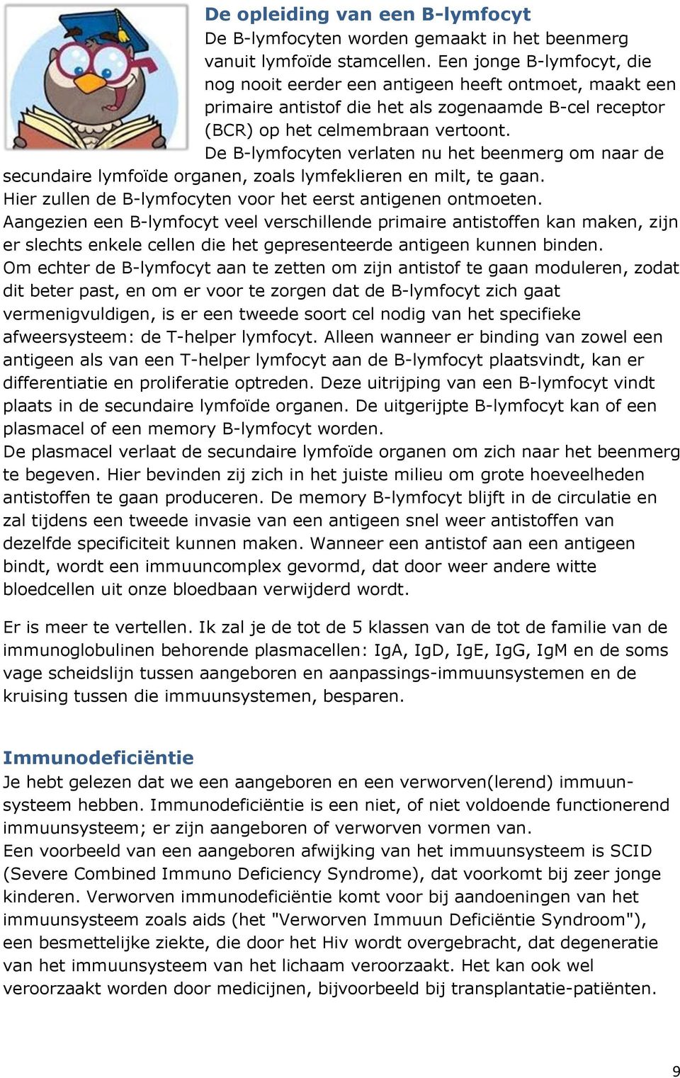 De B-lymfocyten verlaten nu het beenmerg om naar de secundaire lymfoïde organen, zoals lymfeklieren en milt, te gaan. Hier zullen de B-lymfocyten voor het eerst antigenen ontmoeten.