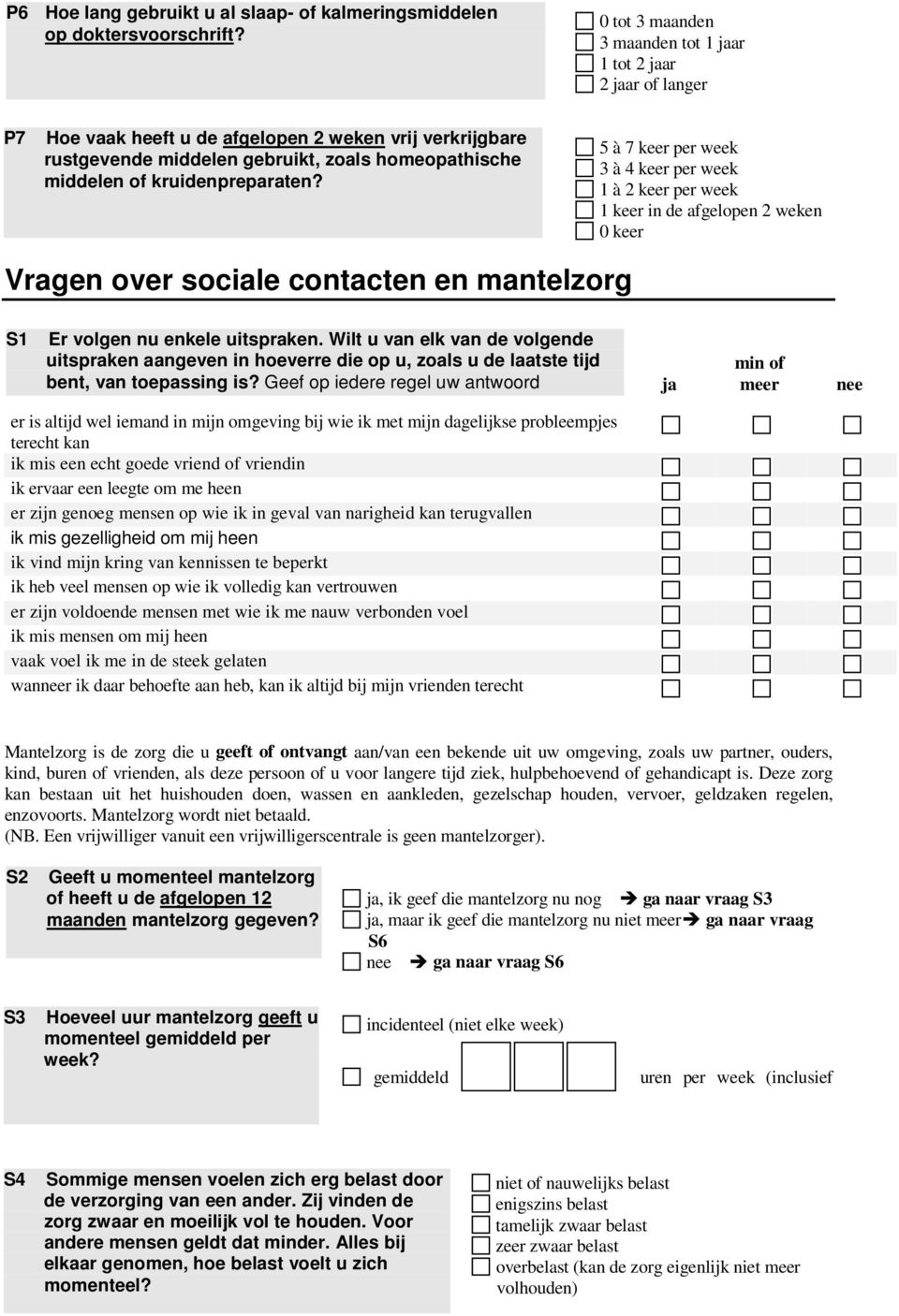 kruidenpreparaten? 5 à 7 keer per week 3 à 4 keer per week 1 à 2 keer per week 1 keer in de afgelopen 2 weken 0 keer Vragen over sociale contacten en mantelzorg S1 Er volgen nu enkele uitspraken.