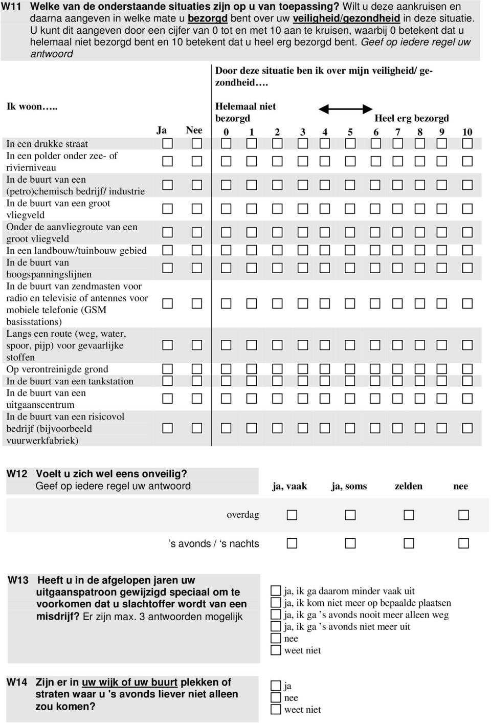 Geef op iedere regel uw antwoord Door deze situatie ben ik over mijn veiligheid/ gezondheid. Ik woon.