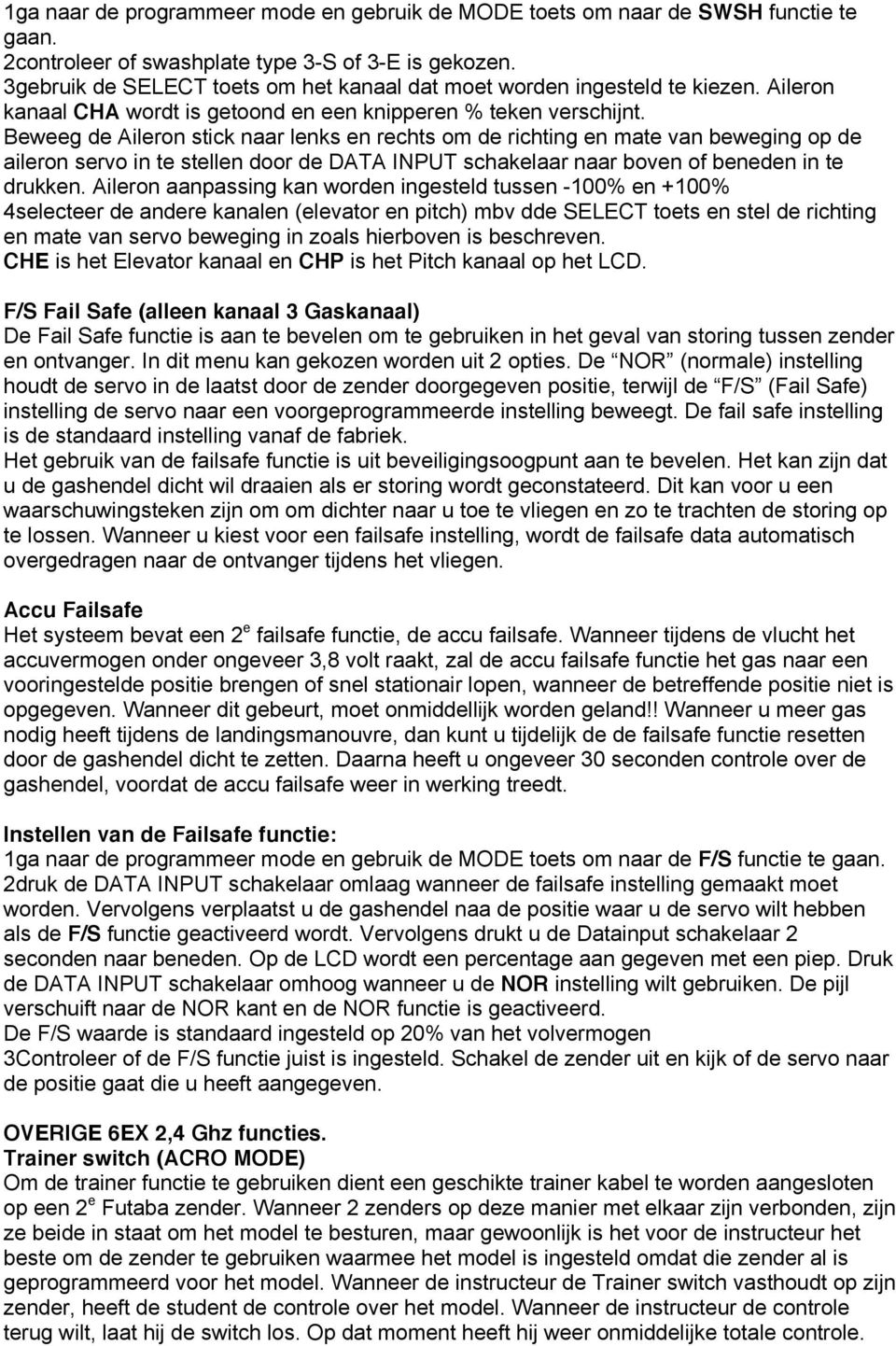 Beweeg de Aileron stick naar lenks en rechts om de richting en mate van beweging op de aileron servo in te stellen door de DATA INPUT schakelaar naar boven of beneden in te drukken.