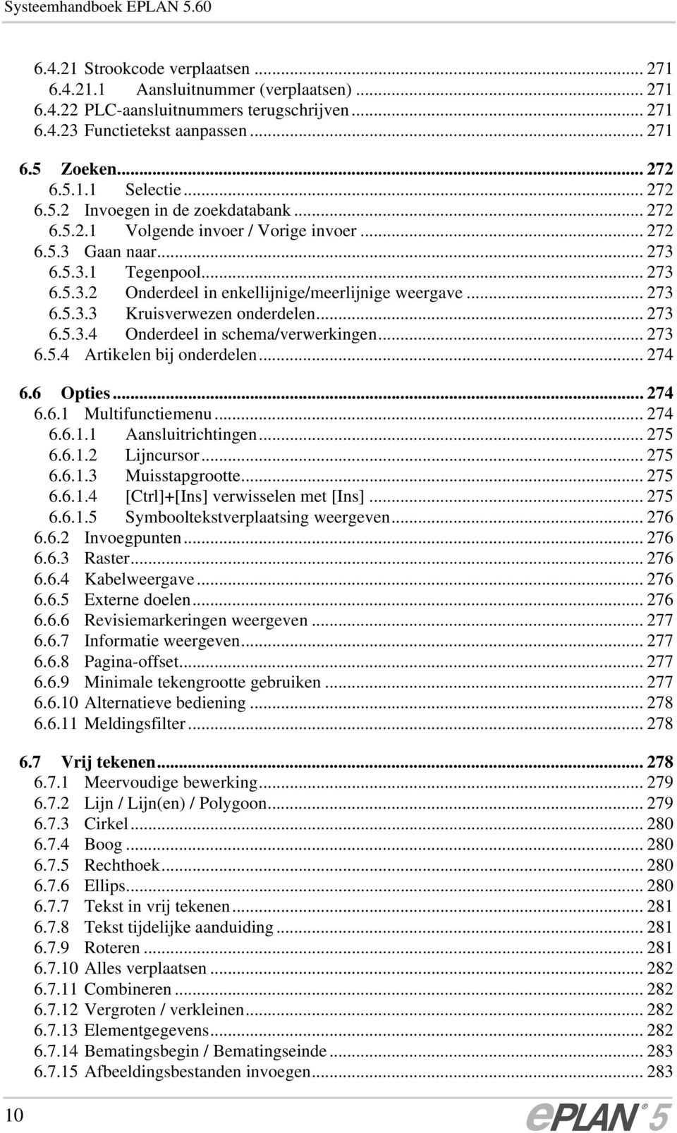 .. 273 6.5.3.3 Kruisverwezen onderdelen... 273 6.5.3.4 Onderdeel in schema/verwerkingen... 273 6.5.4 Artikelen bij onderdelen... 274 6.6 Opties... 274 6.6.1 Multifunctiemenu... 274 6.6.1.1 Aansluitrichtingen.